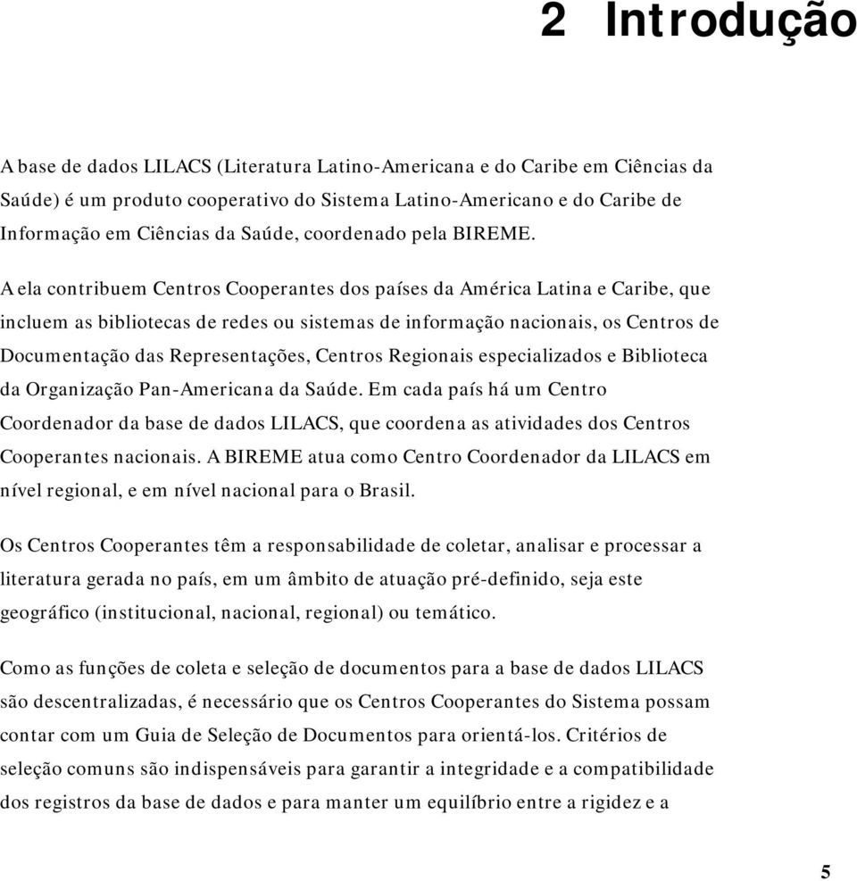 A ela contribuem Centros Cooperantes dos países da América Latina e Caribe, que incluem as bibliotecas de redes ou sistemas de informação nacionais, os Centros de Documentação das Representações,