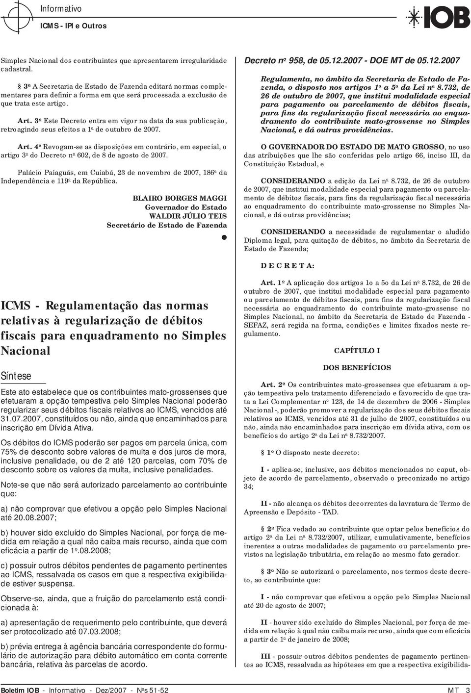 3 o Este Decreto entra em vigor na data da sua publicação, retroagindo seus efeitos a 1 o de outubro de 2007. Art.