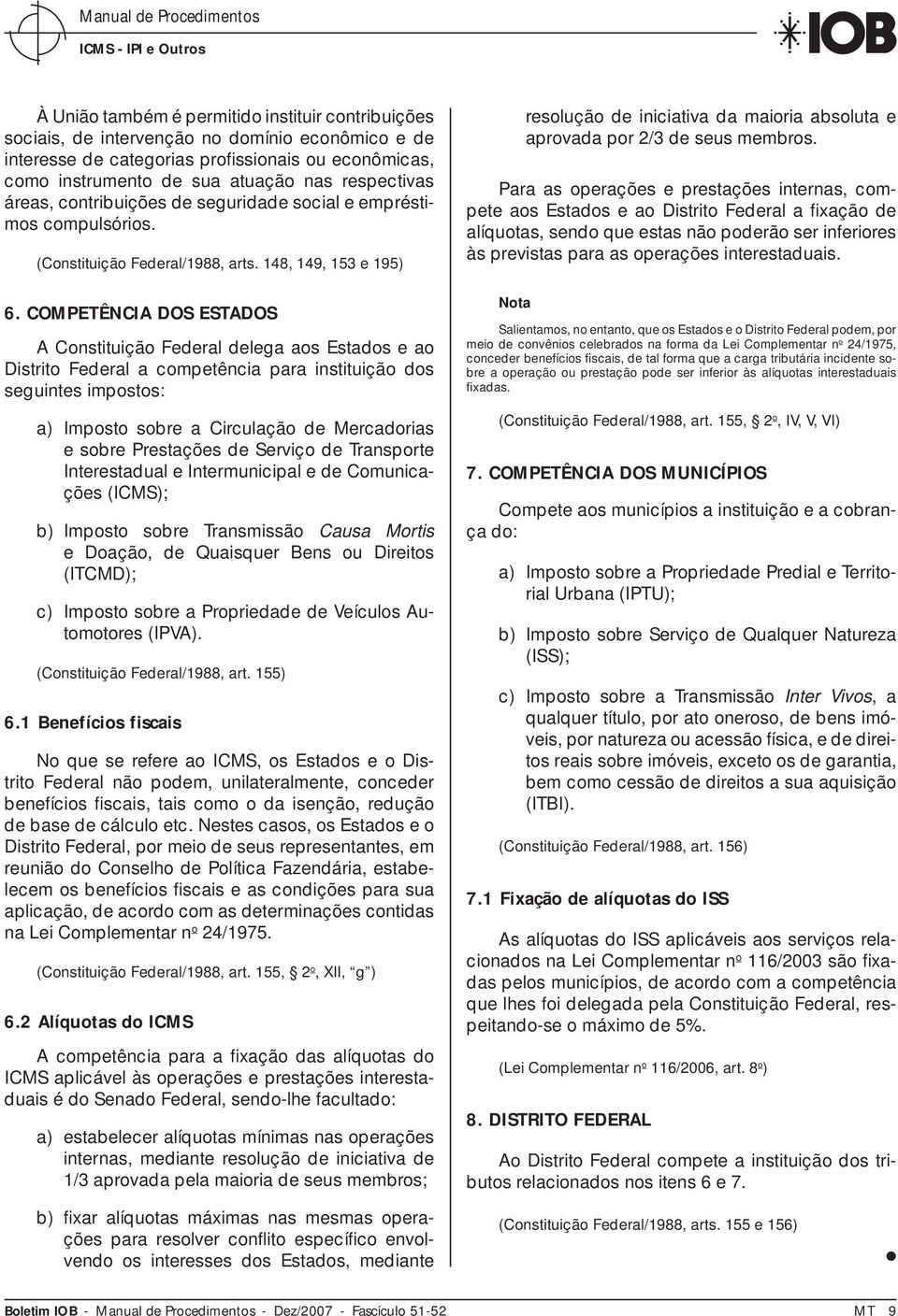 COMPETÊNCIA DOS ESTADOS A Constituição Federal delega aos Estados e ao Distrito Federal a competência para instituição dos seguintes impostos: a) Imposto sobre a Circulação de Mercadorias e sobre