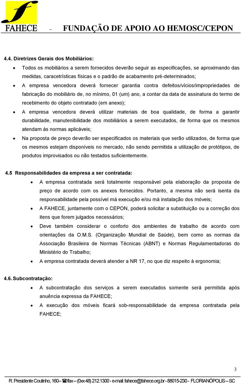 recebimento do objeto contratado (em anexo); A empresa vencedora deverá utilizar materiais de boa qualidade, de forma a garantir durabilidade, manutenibilidade dos mobiliários a serem executados, de