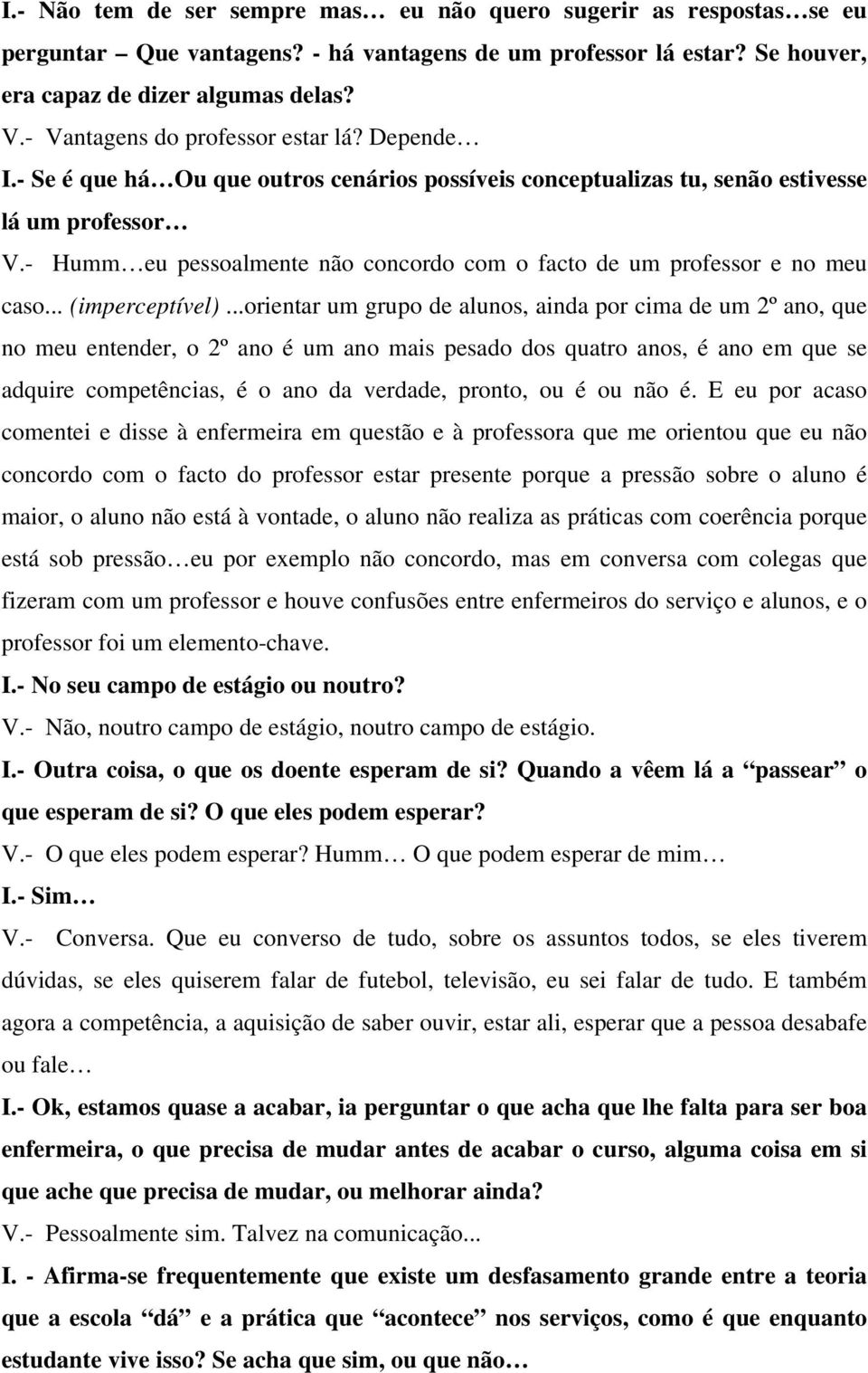 - Humm eu pessoalmente não concordo com o facto de um professor e no meu caso... (imperceptível).