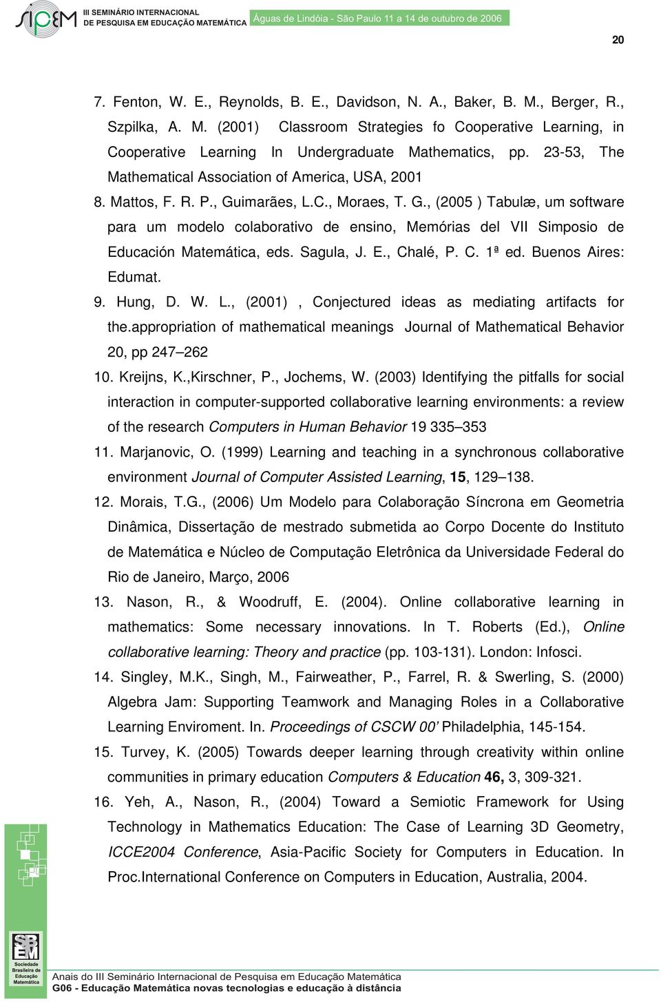 imarães, L.C., Moraes, T. G., (2005 ) Tabulæ, um software para um modelo colaborativo de ensino, Memórias del VII Simposio de Educación Matemática, eds. Sagula, J. E., Chalé, P. C. 1ª ed.