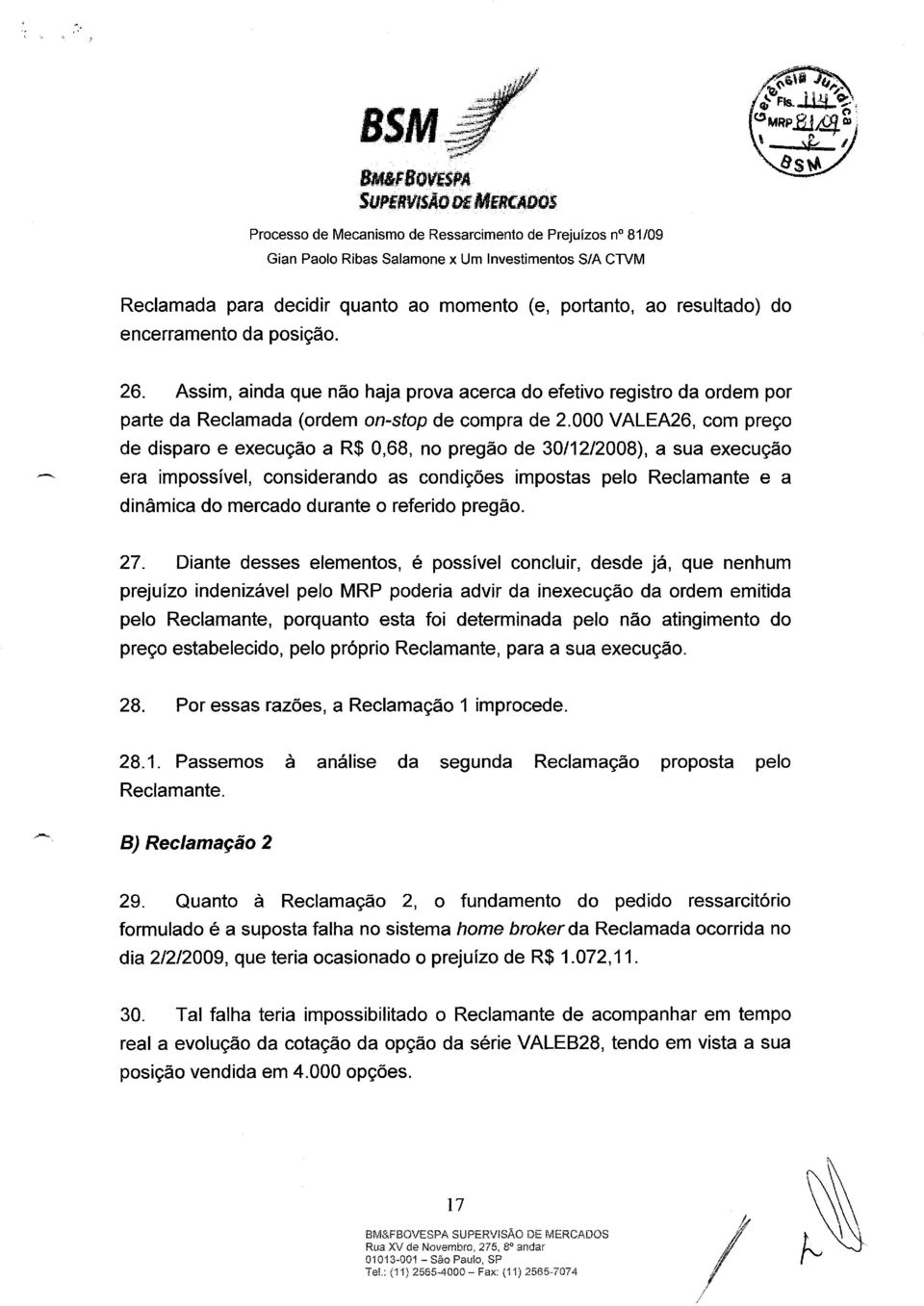 000 VALEA26, com preço de disparo e execução a R$ 0,68, no pregão de 30/12/2008), a sua execução era impossível, considerando as condições impostas pelo Reclamante e a dinâmica do mercado durante o