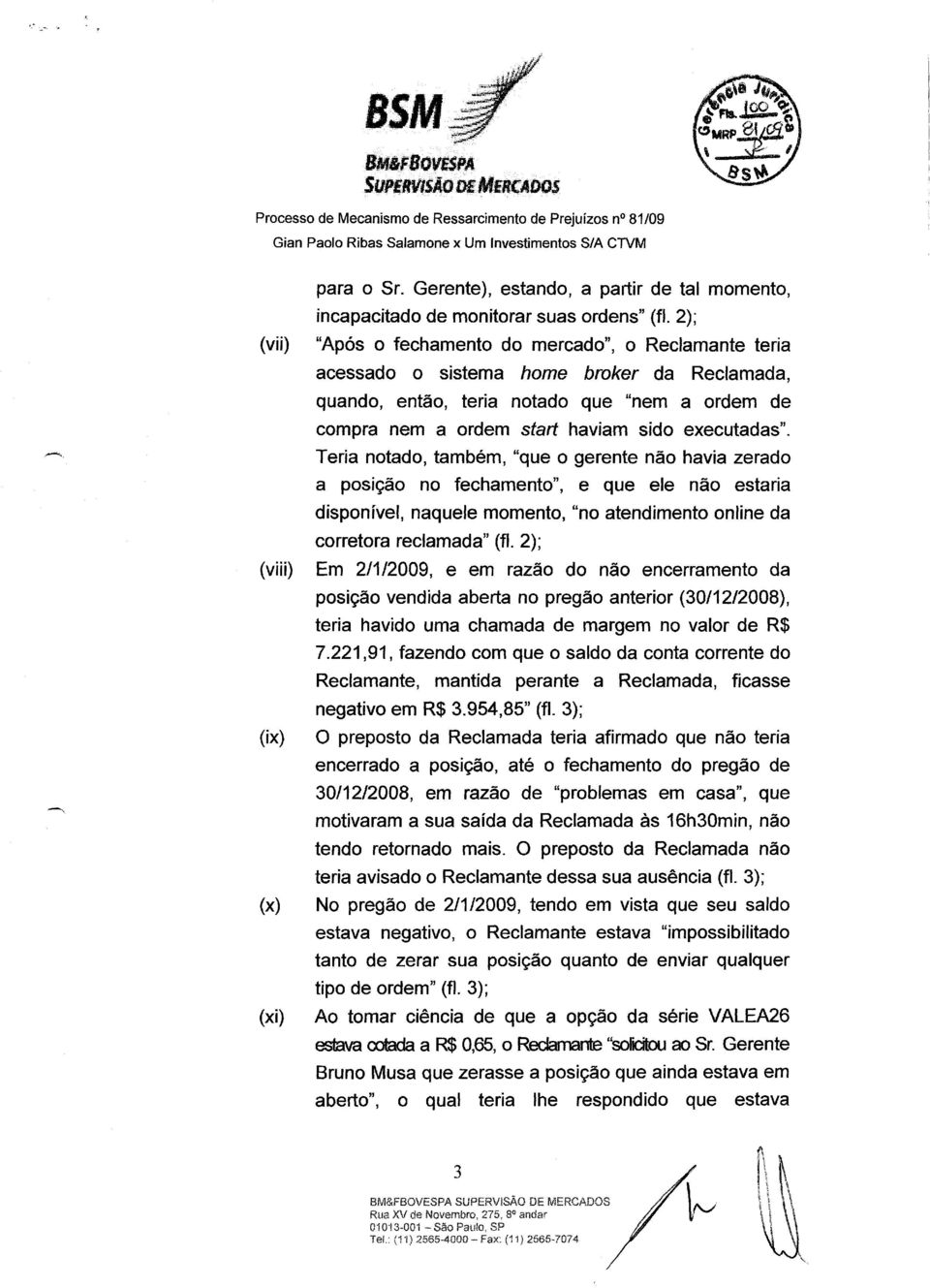 Teria notado, também, "que o gerente não havia zerado a posição no fechamento", e que ele não estaria disponível, naquele momento, "no atendimento online da corretora reclamada" (fi.