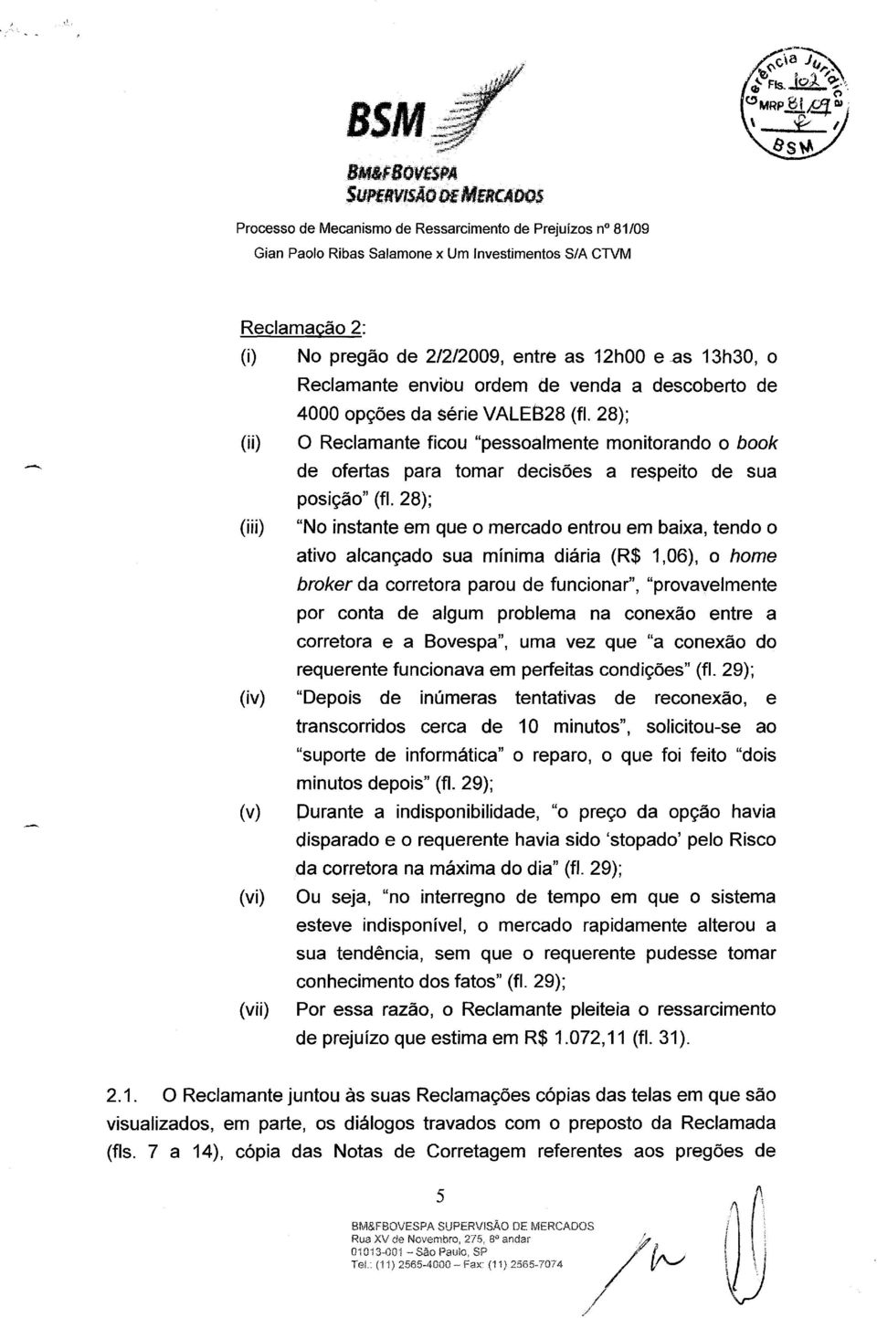 28); (iii) "No instante em que o mercado entrou em baixa, tendo o ativo alcançado sua mínima diária (R$ 1,06), o home broker da corretora parou de funcionar", "provavelmente por conta de algum