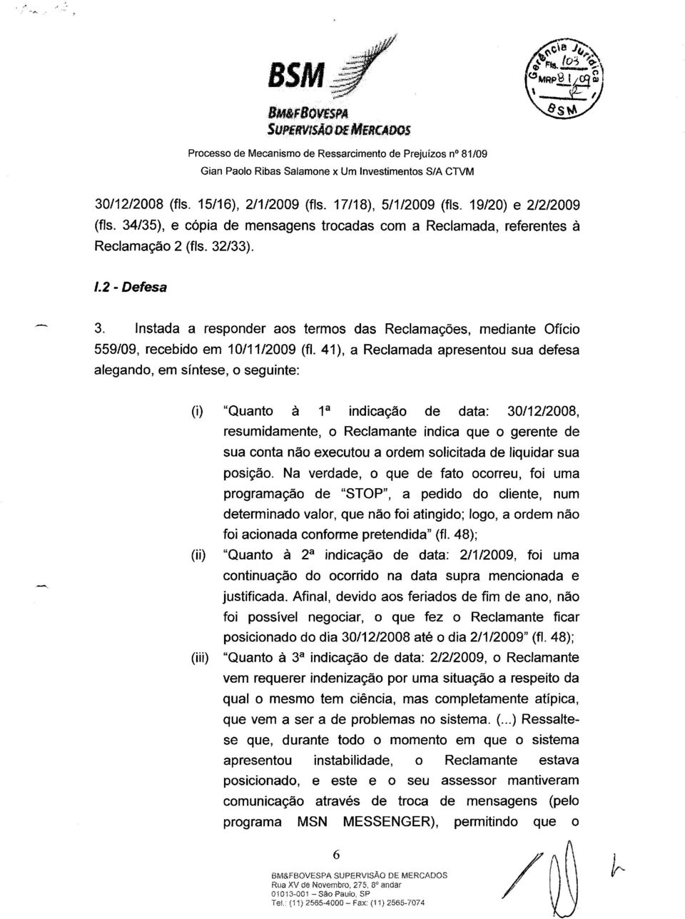 41), a apresentou sua defesa alegando, em síntese, o seguinte: (i) "Quanto à 1 a indicação de data: 30/12/2008, (ii) (iii) resumidamente, o Reclamante indica que o gerente de sua conta não executou a