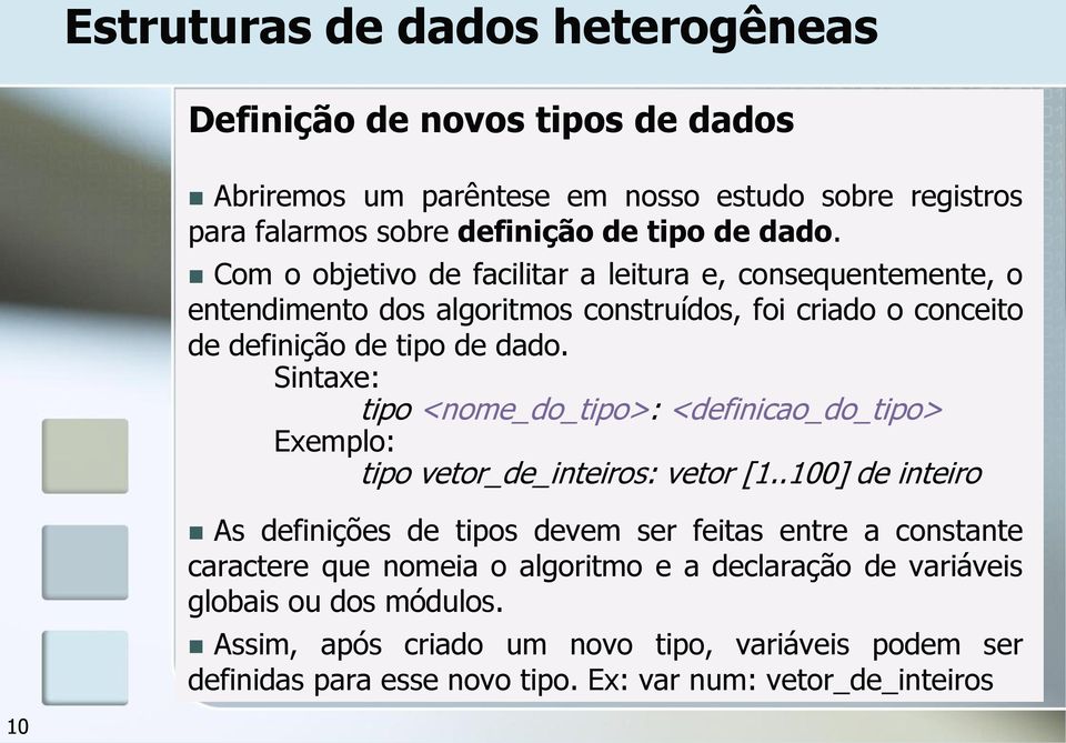 Sintaxe: tipo <nome_do_tipo>: <definicao_do_tipo> Exemplo: tipo vetor_de_inteiros: vetor [1.