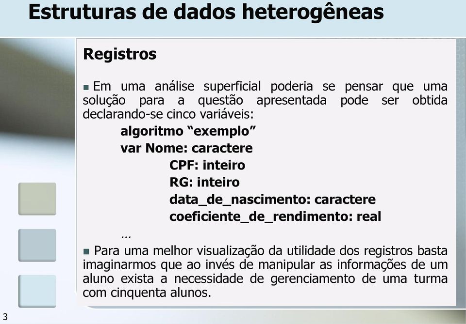 caractere coeficiente_de_rendimento: real Para uma melhor visualização da utilidade dos registros basta imaginarmos