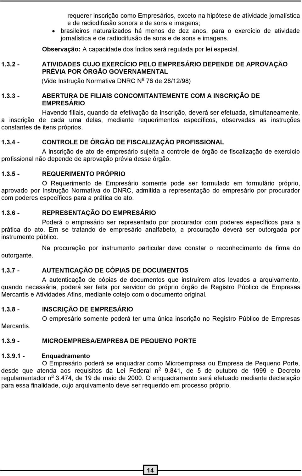 2 - ATIVIDADES CUJO EXERCÍCIO PELO EMPRESÁRIO DEPENDE DE APROVAÇÃO PRÉVIA POR ÓRGÃO GOVERNAMENTAL (Vide Instrução Normativa DNRC N o 76 de 28/12/98) 1.3.