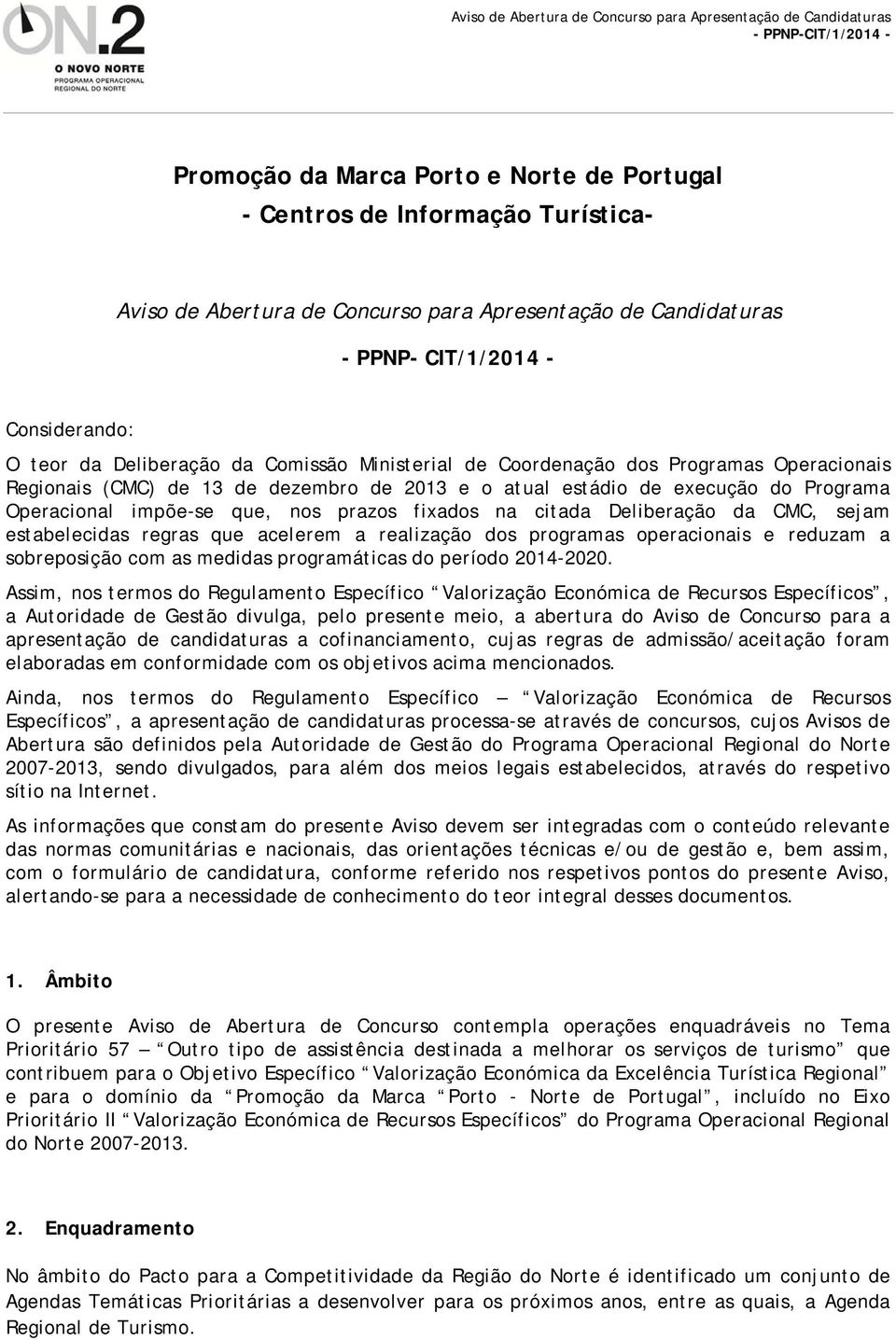 citada Deliberação da CMC, sejam estabelecidas regras que acelerem a realização dos programas operacionais e reduzam a sobreposição com as medidas programáticas do período 2014-2020.