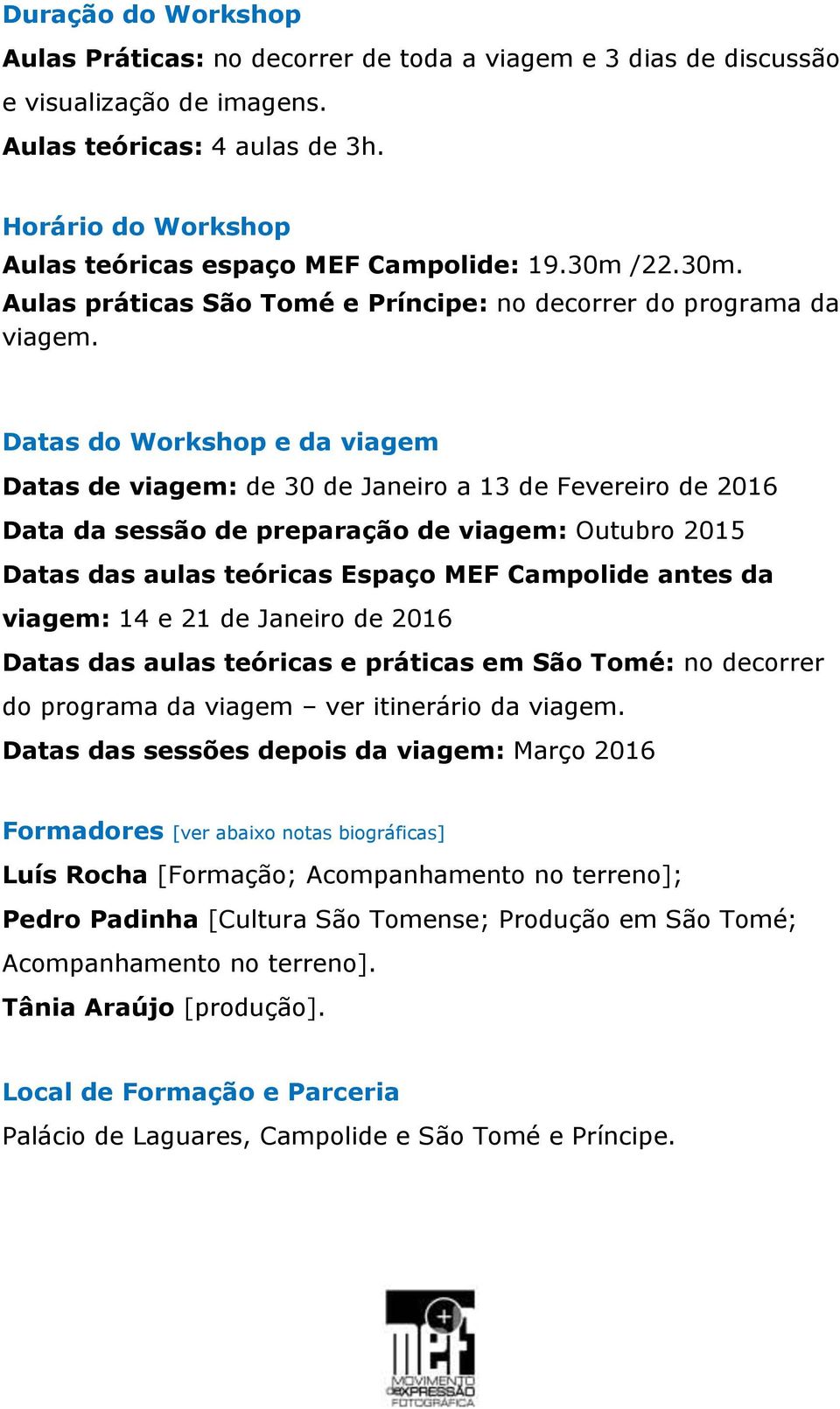 Datas do Workshop e da viagem Datas de viagem: de 30 de Janeiro a 13 de de 2016 Data da sessão de preparação de viagem: Outubro 2015 Datas das aulas teóricas Espaço MEF Campolide antes da viagem: 14