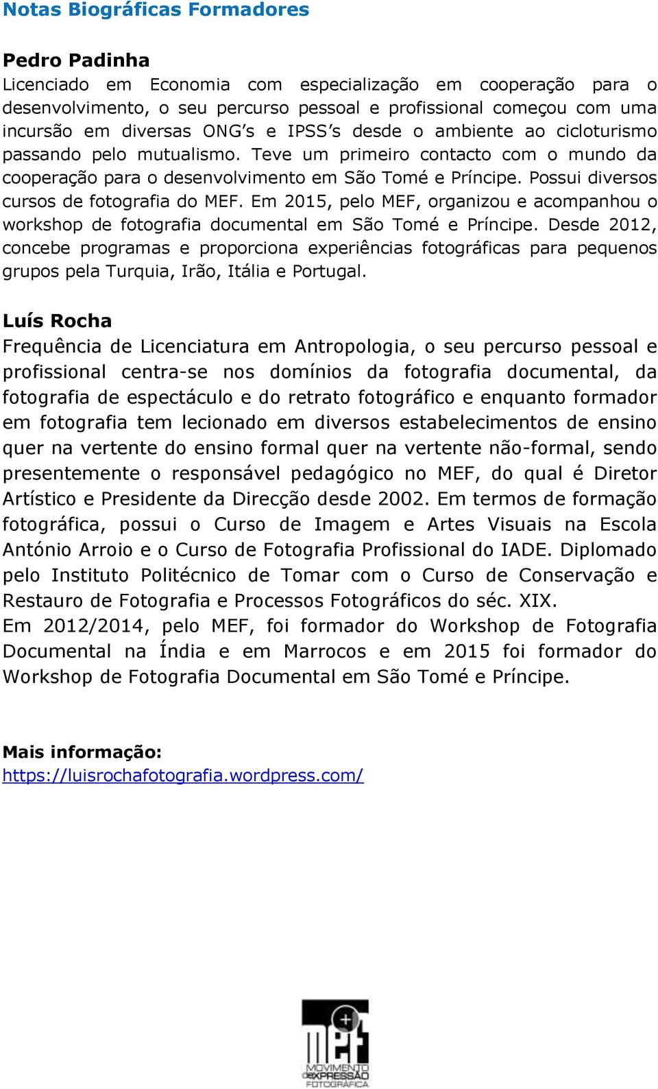 Possui diversos cursos de fotografia do MEF. Em 2015, pelo MEF, organizou e acompanhou o workshop de fotografia documental em São Tomé e Príncipe.