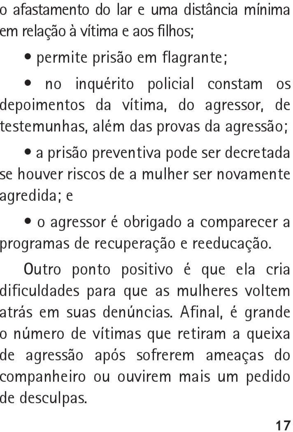 o agressor é obrigado a comparecer a programas de recuperação e reeducação.