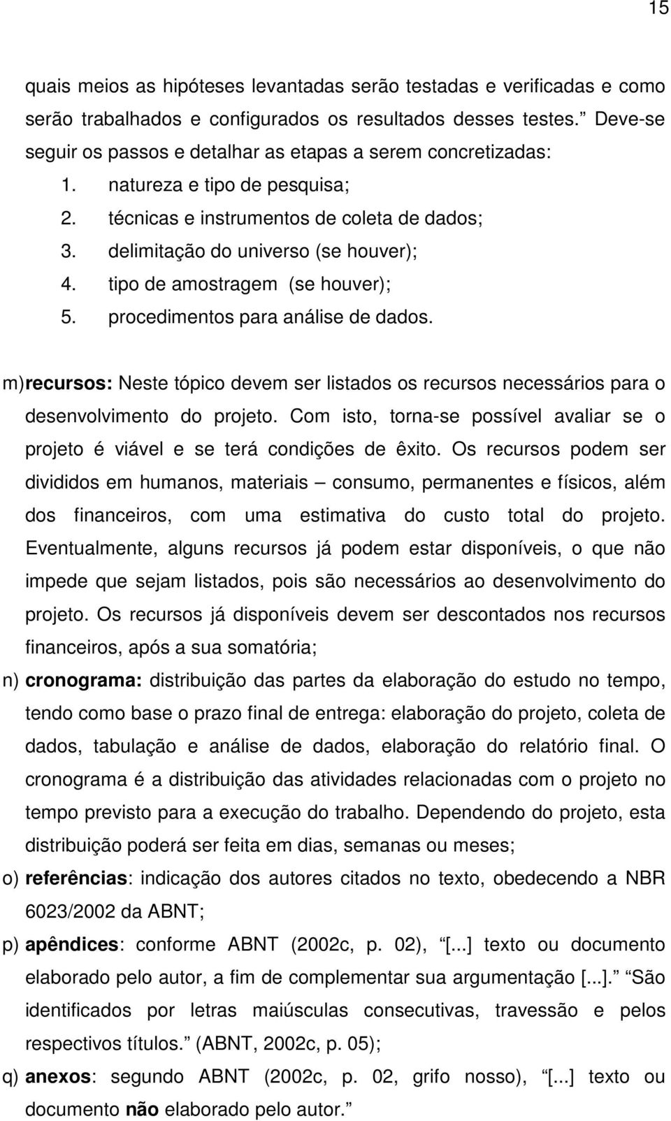 tipo de amostragem (se houver); 5. procedimentos para análise de dados. m) recursos: Neste tópico devem ser listados os recursos necessários para o desenvolvimento do projeto.