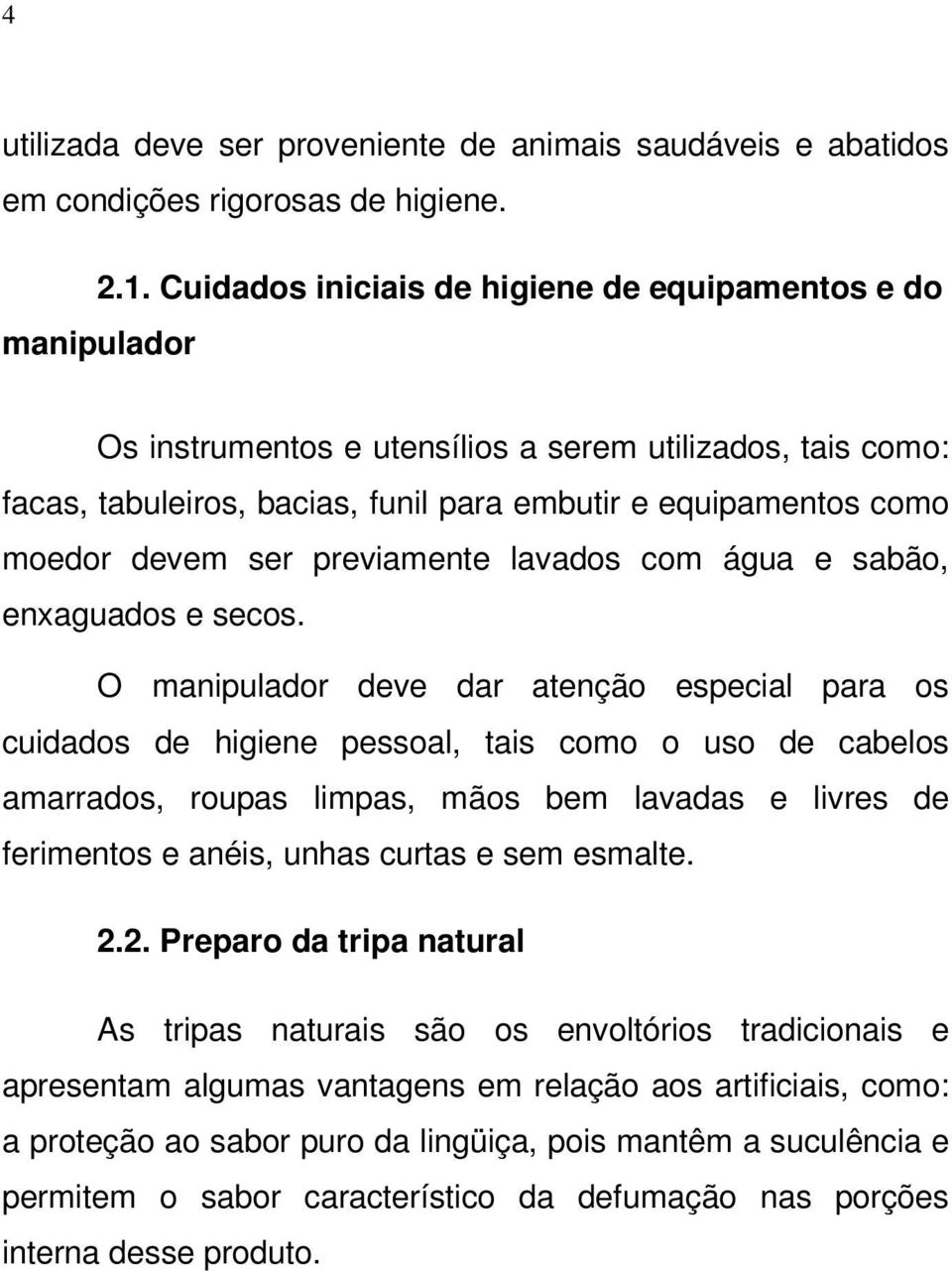 devem ser previamente lavados com água e sabão, enxaguados e secos.