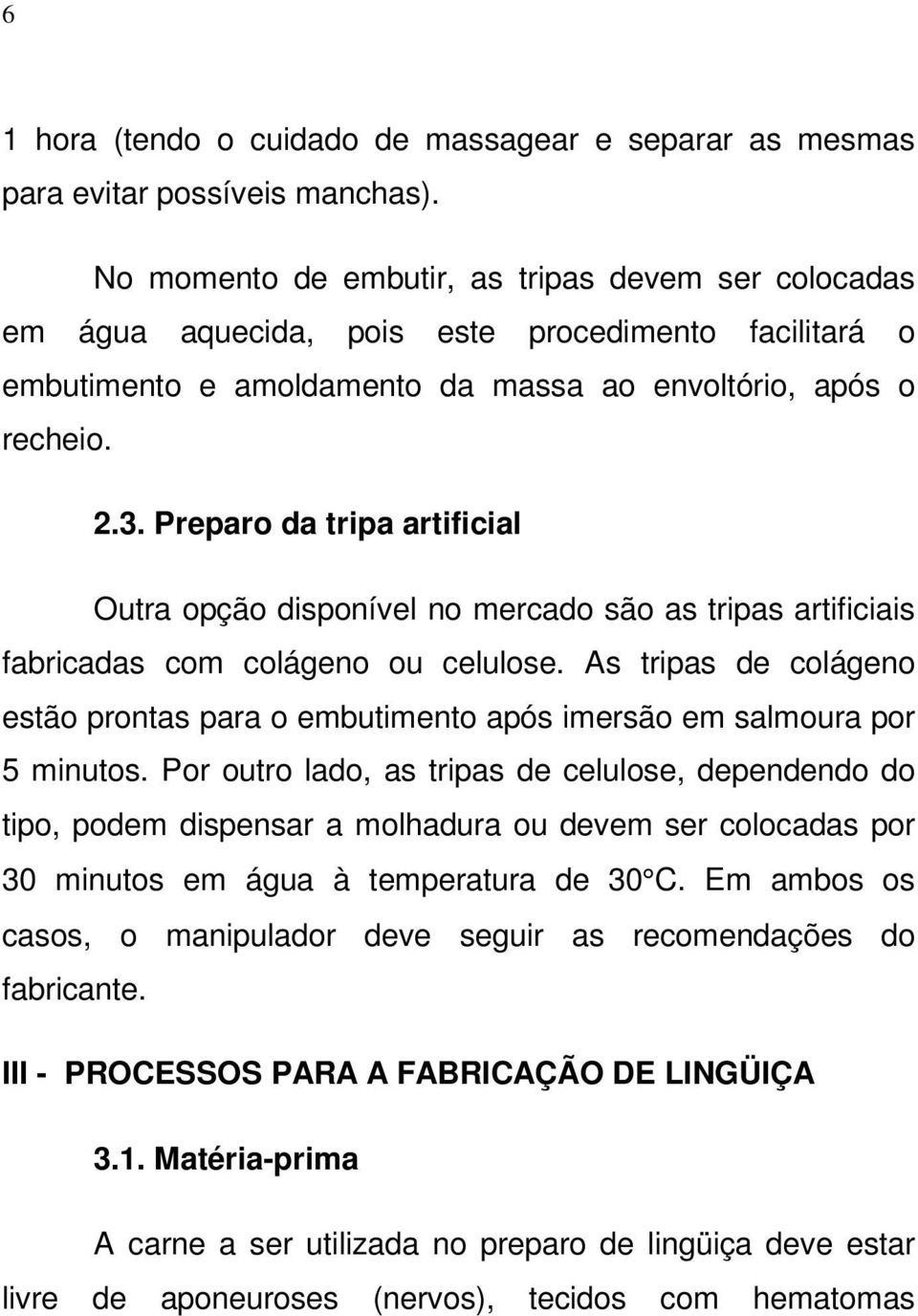 Preparo da tripa artificial Outra opção disponível no mercado são as tripas artificiais fabricadas com colágeno ou celulose.