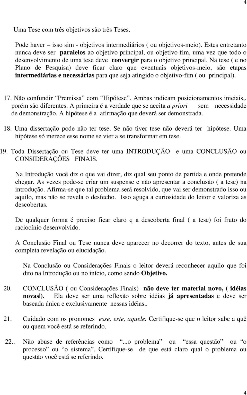 Na tese ( e no Plano de Pesquisa) deve ficar claro que eventuais objetivos-meio, são etapas intermediárias e necessárias para que seja atingido o objetivo-fim ( ou principal). 17.