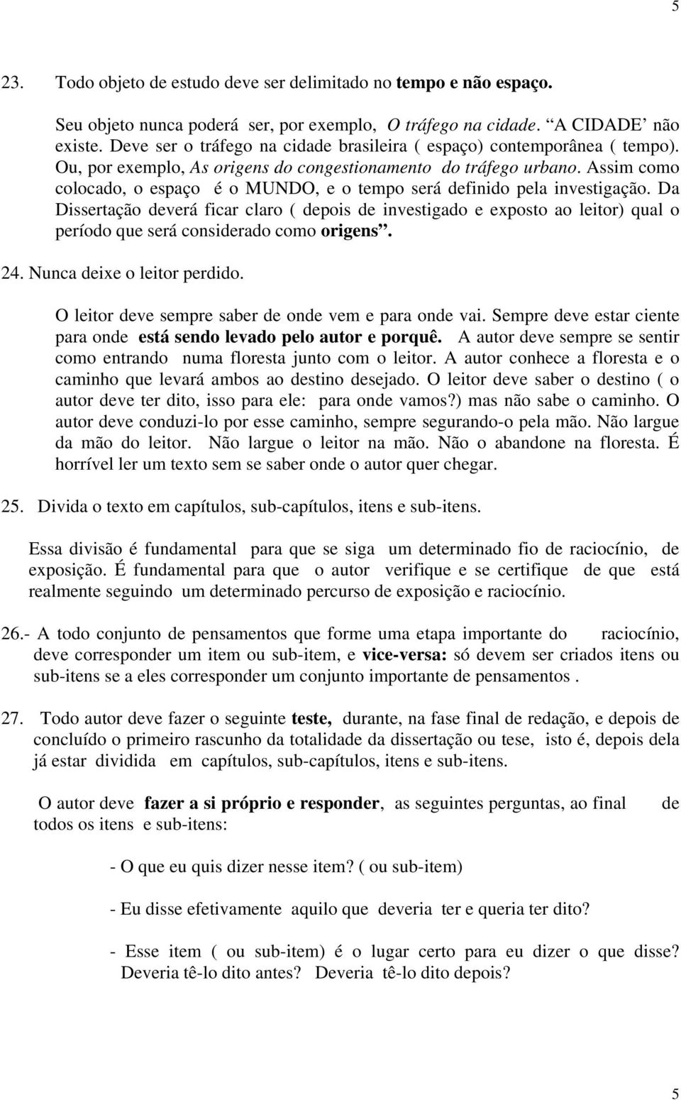 Assim como colocado, o espaço é o MUNDO, e o tempo será definido pela investigação.