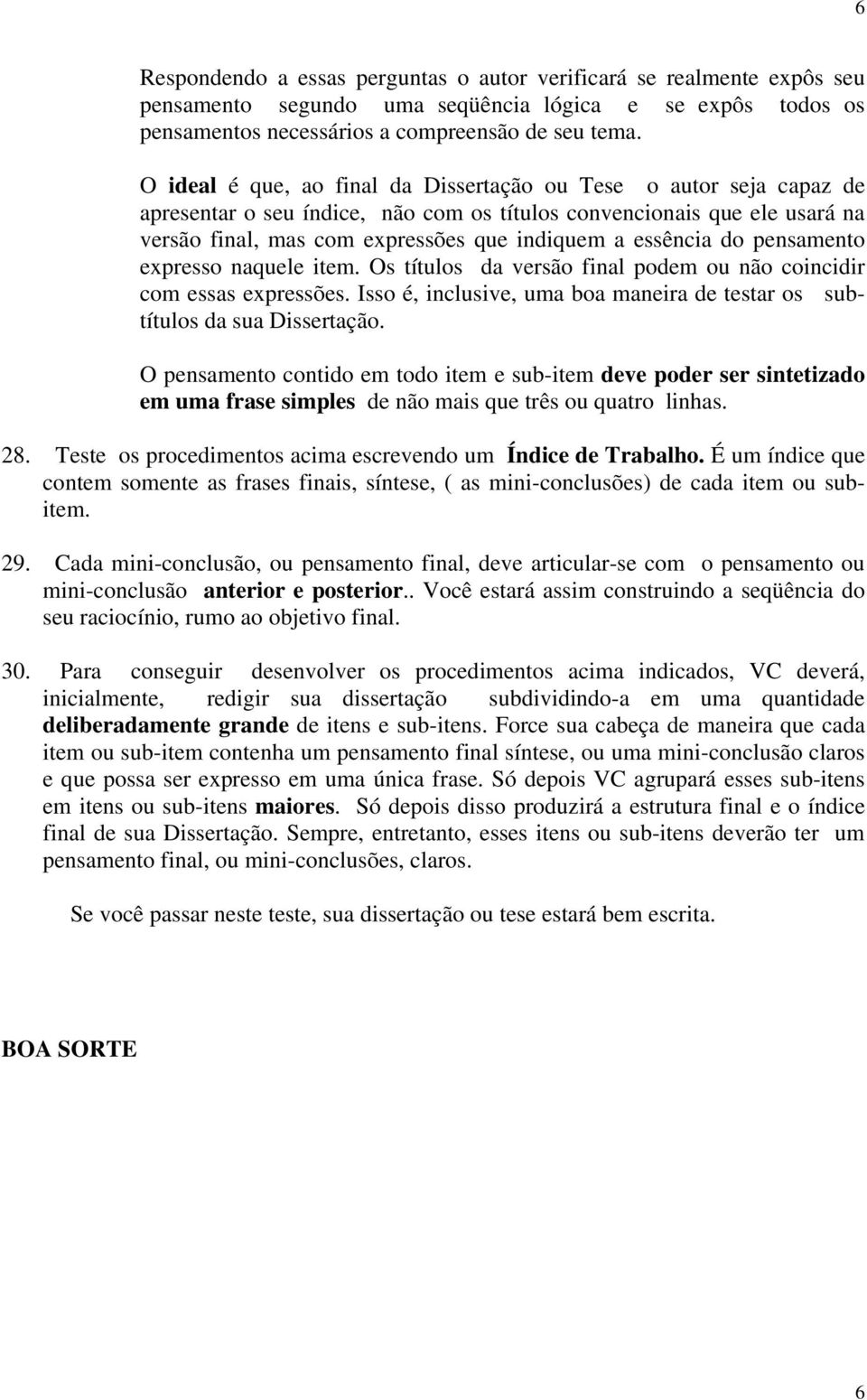 essência do pensamento expresso naquele item. Os títulos da versão final podem ou não coincidir com essas expressões. Isso é, inclusive, uma boa maneira de testar os subtítulos da sua Dissertação.