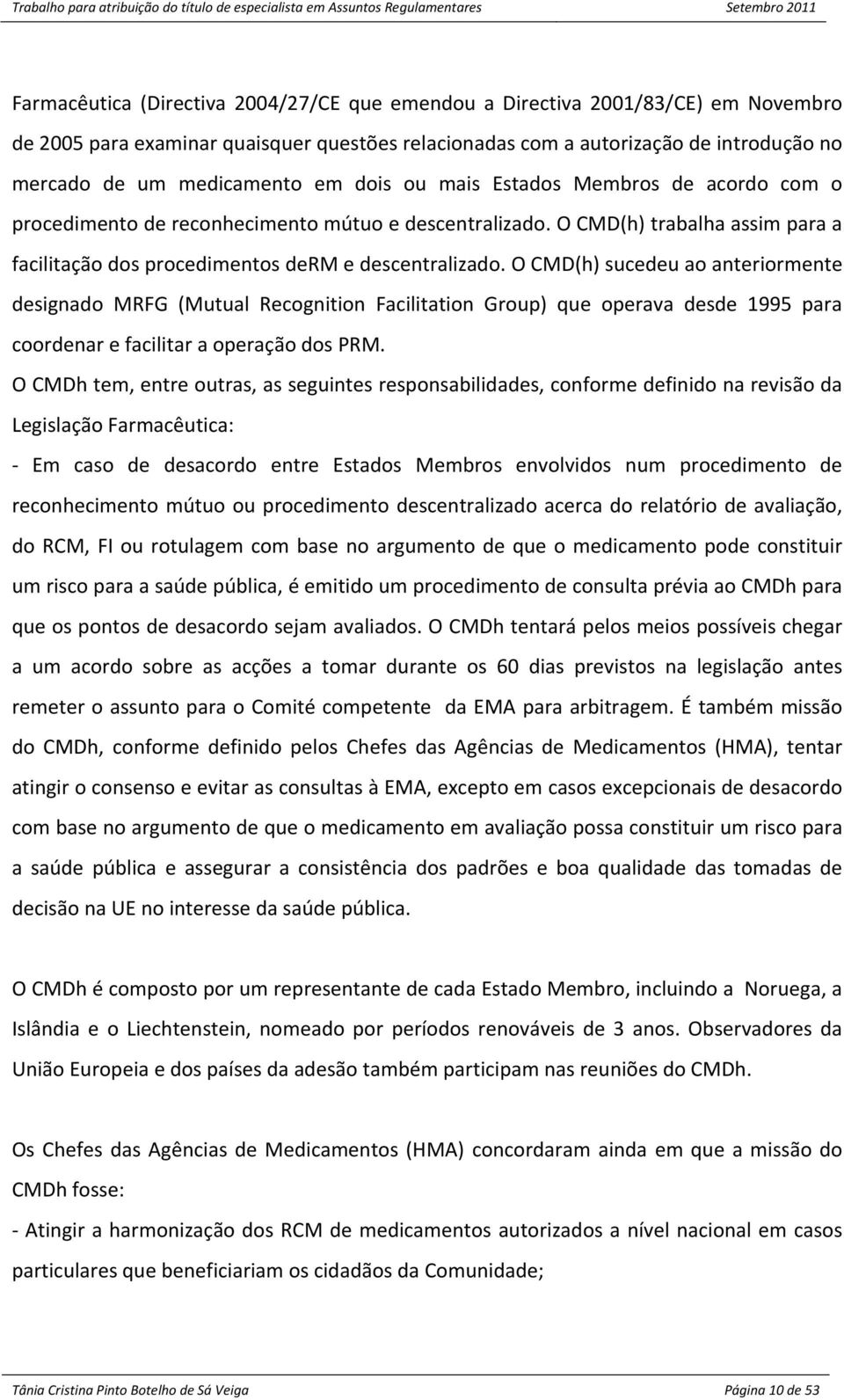 O CMD(h) sucedeu ao anteriormente designado MRFG (Mutual Recognition Facilitation Group) que operava desde 1995 para coordenar e facilitar a operação dos PRM.