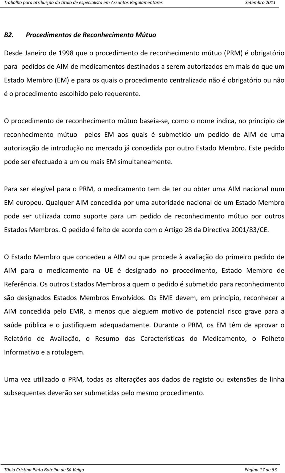 O procedimento de reconhecimento mútuo baseia se, como o nome indica, no princípio de reconhecimento mútuo pelos EM aos quais é submetido um pedido de AIM de uma autorização de introdução no mercado