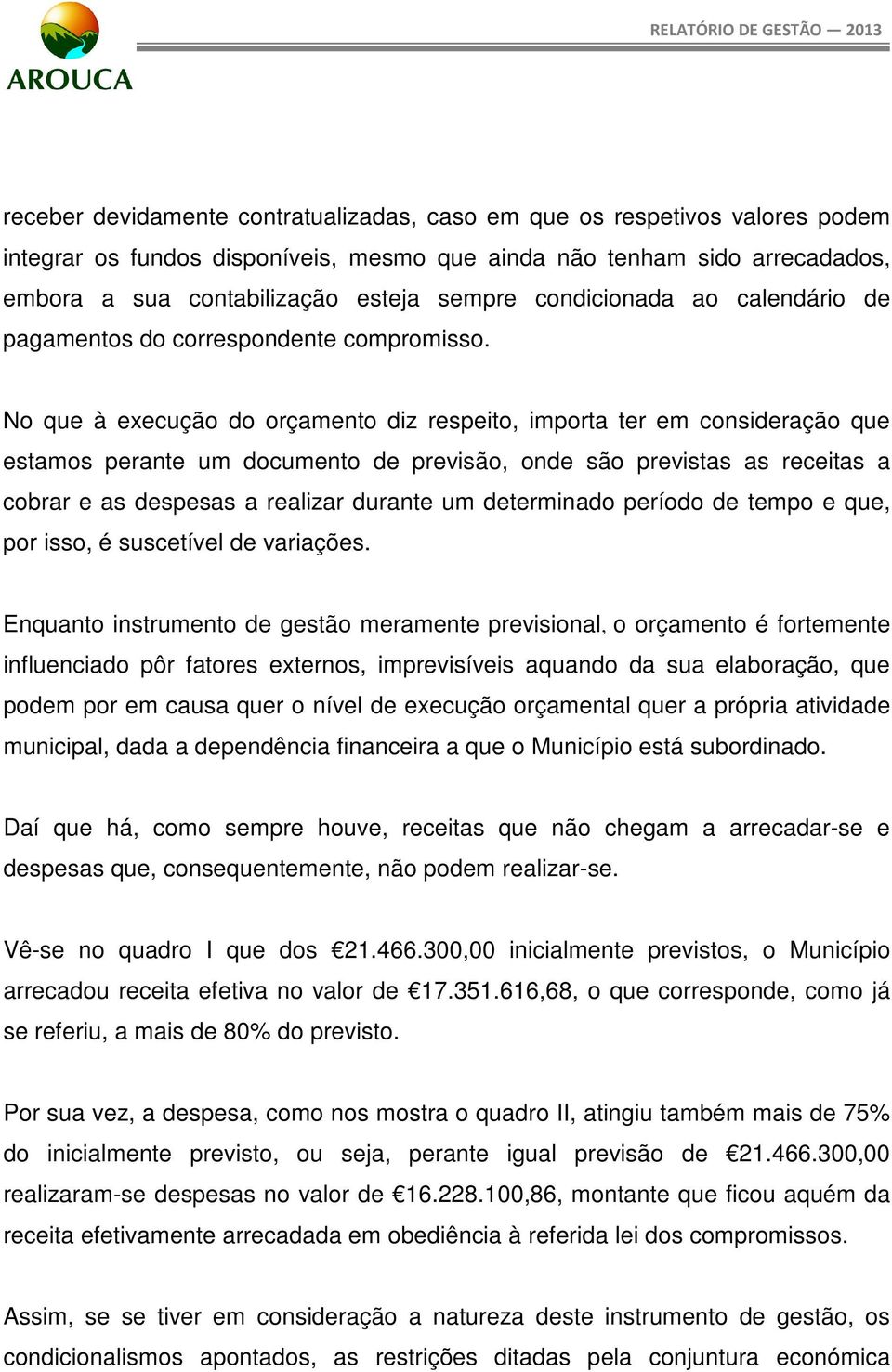 Enquant intrumnt d gtã mramnt prviinal, rçamnt é frtmnt influnciad pôr fatr xtrn, imprviívi aquand da ua labraçã, qu pdm pr m caua qur nívl d xcuçã rçamntal qur a própria atividad municipal, dada a