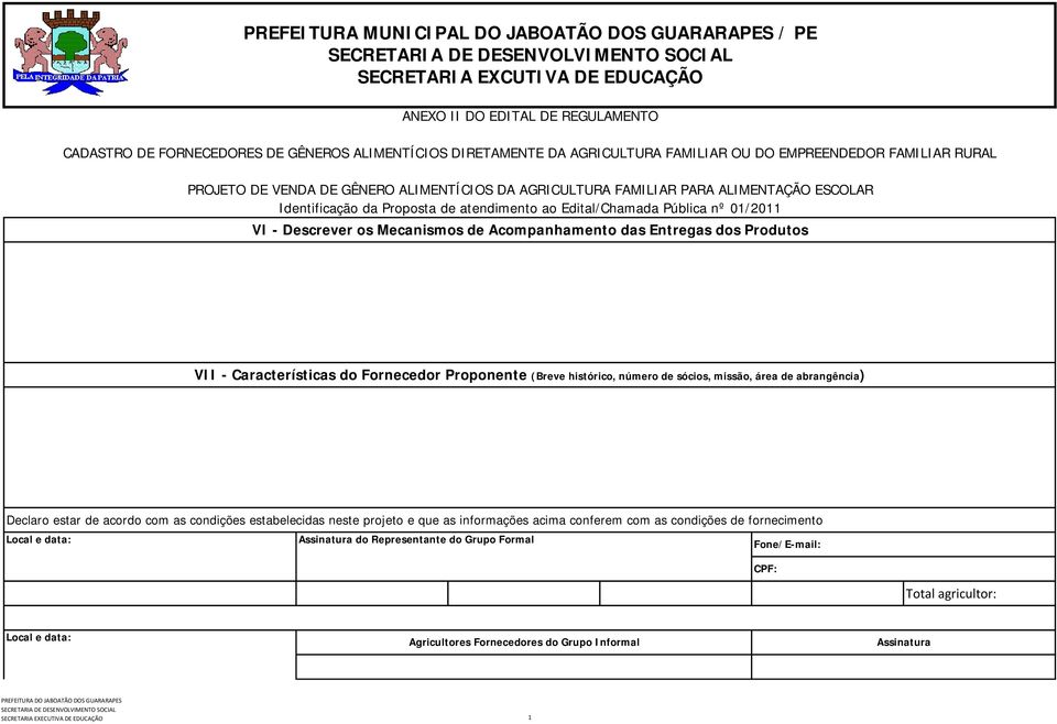 VII - Características do Fornecedor Proponente (Breve histórico, número de sócios, missão, área de abrangência) Declaro estar de acordo com as condições estabelecidas neste projeto e que as