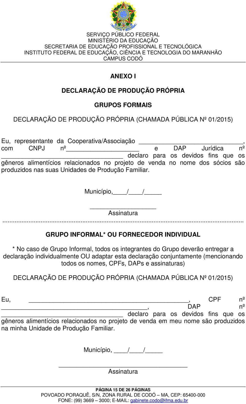 .. GRUPO INFORMAL* OU FORNECEDOR INDIVIDUAL * No caso de Grupo Informal, todos os integrantes do Grupo deverão entregar a declaração individualmente OU adaptar esta declaração conjuntamente