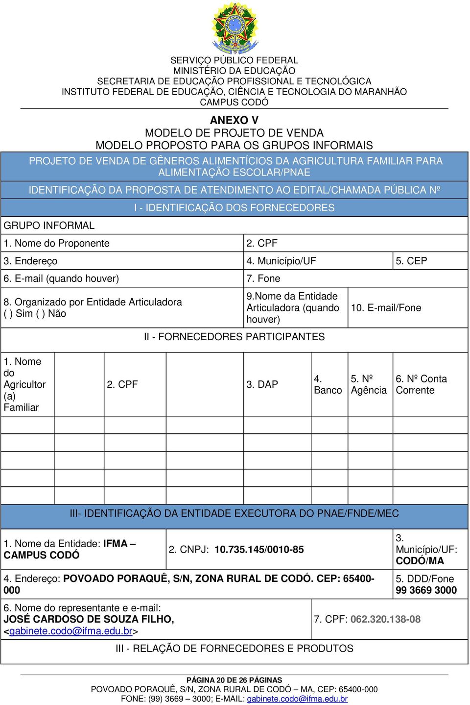 Organizado por Entidade Articuladora ( ) Sim ( ) Não 9.Nome da Entidade Articuladora (quando houver) II - FORNECEDORES PARTICIPANTES 10. E-mail/Fone 1. Nome do Agricultor (a) Familiar 2. CPF 3. DAP 4.