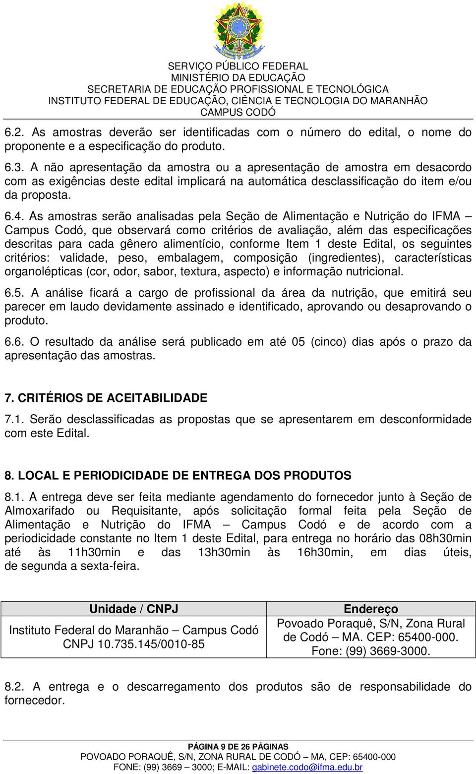 As amostras serão analisadas pela Seção de Alimentação e Nutrição do IFMA Campus Codó, que observará como critérios de avaliação, além das especificações descritas para cada gênero alimentício,