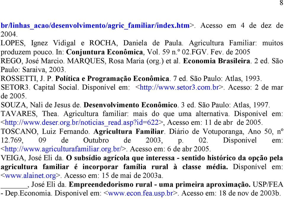 7 ed. São Paulo: Atlas, 1993. SETOR3. Capital Social. Disponível em: <http://www.setor3.com.br>. Acesso: 2 de mar de 2005. SOUZA, Nali de Jesus de. Desenvolvimento Econômico. 3 ed.