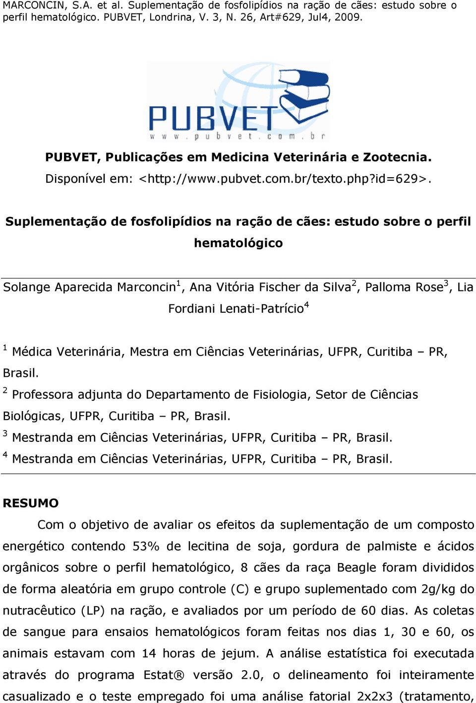 Médica Veterinária, Mestra em Ciências Veterinárias, UFPR, Curitiba PR, Brasil. 2 Professora adjunta do Departamento de Fisiologia, Setor de Ciências Biológicas, UFPR, Curitiba PR, Brasil.