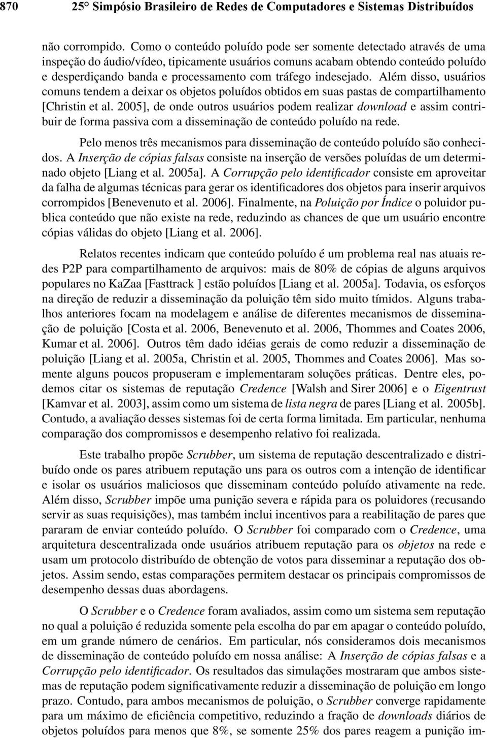 tráfego indesejado. Além disso, usuários comuns tendem a deixar os objetos poluídos obtidos em suas pastas de compartilhamento [Christin et al.