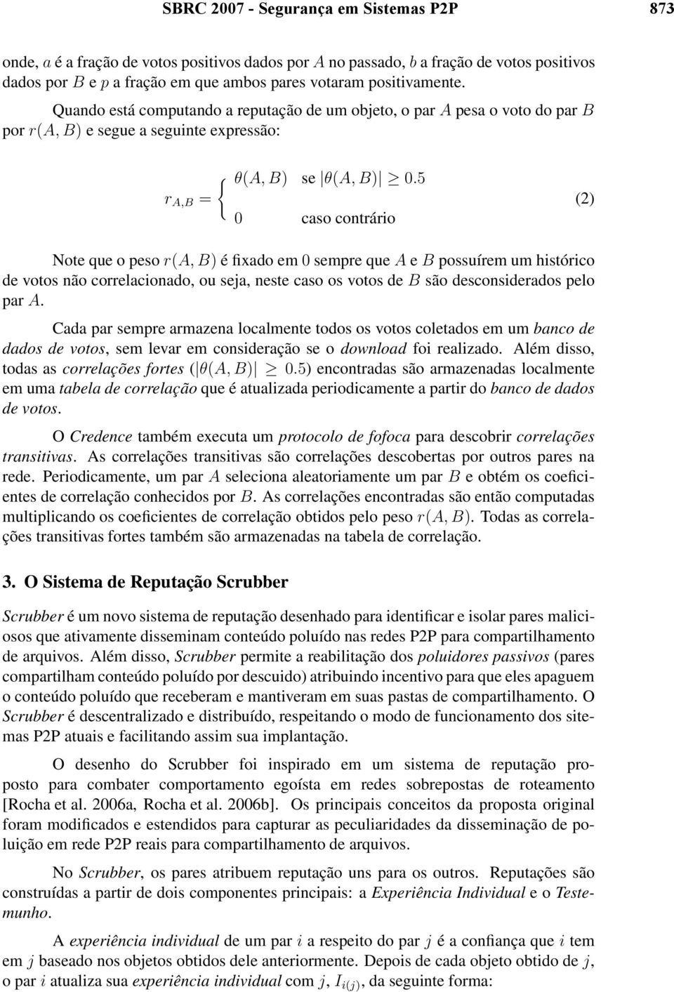 5 caso contrário (2) Note que o peso r(a, B) é fixado em sempre que A e B possuírem um histórico de votos não correlacionado, ou seja, neste caso os votos de B são desconsiderados pelo par A.