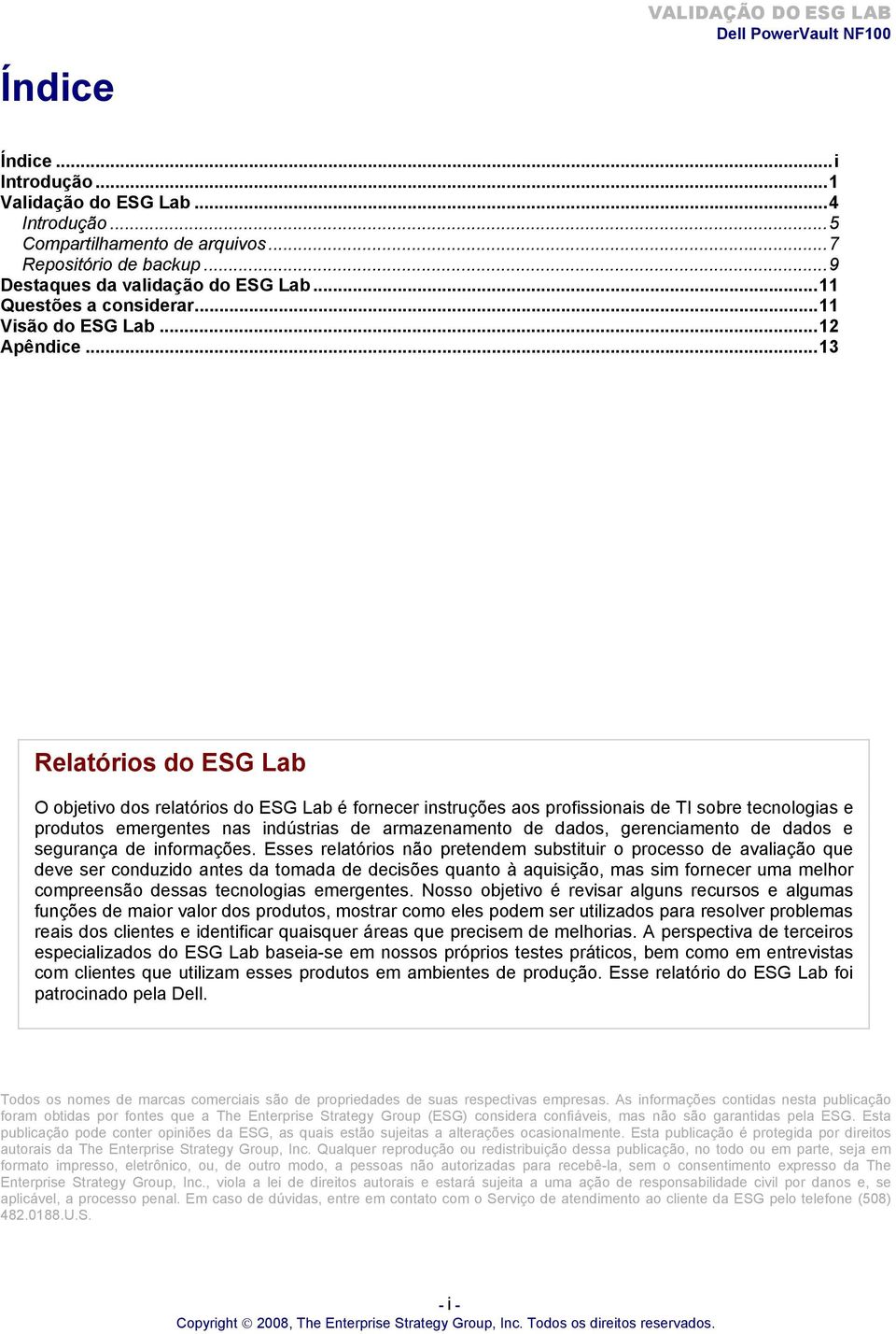 .. 13 Relatórios do ESG Lab O objetivo dos relatórios do ESG Lab é fornecer instruções aos profissionais de TI sobre tecnologias e produtos emergentes nas indústrias de armazenamento de dados,