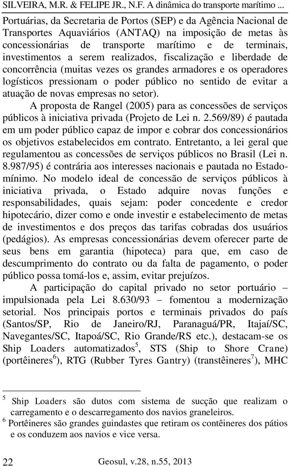 setor). A proposta de Rangel (2005) para as concessões de serviços públicos à iniciativa privada (Projeto de Lei n. 2.