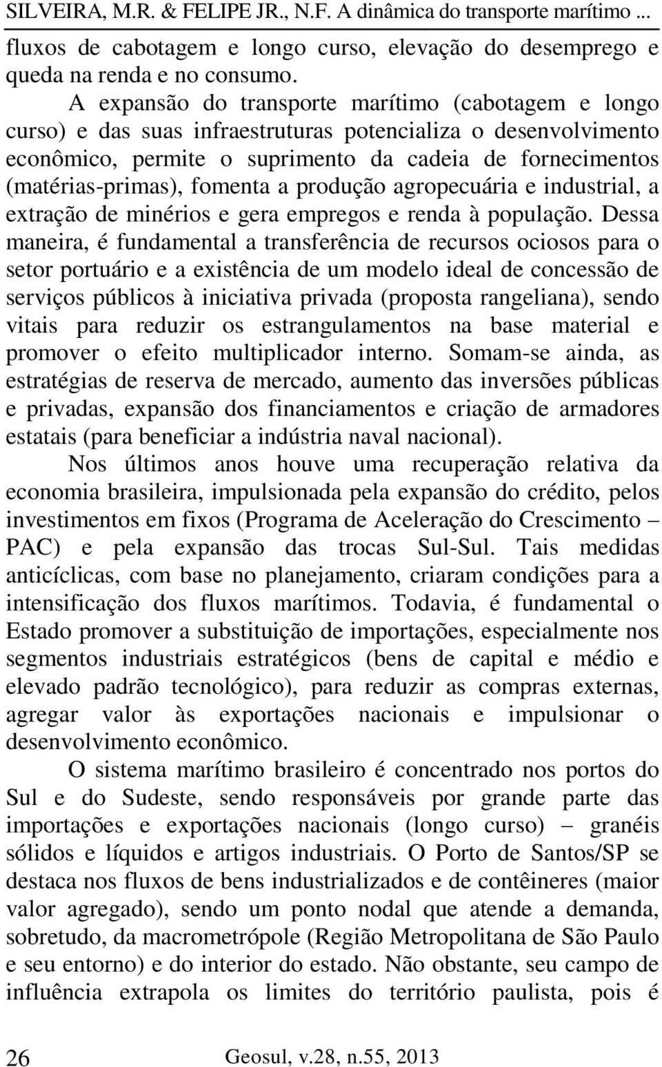 fomenta a produção agropecuária e industrial, a extração de minérios e gera empregos e renda à população.