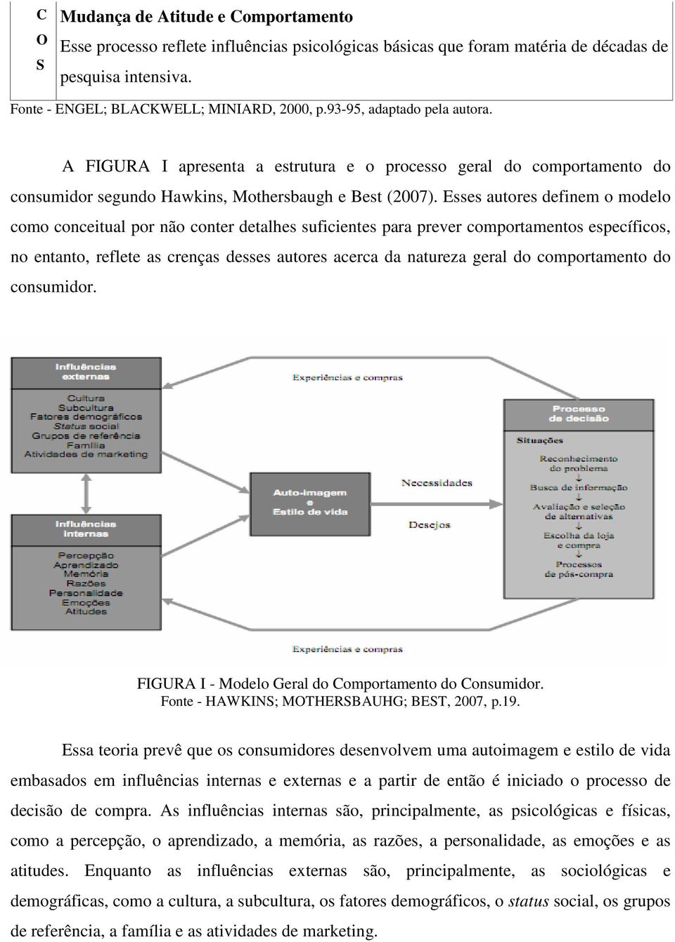 Esses autores definem o modelo como conceitual por não conter detalhes suficientes para prever comportamentos específicos, no entanto, reflete as crenças desses autores acerca da natureza geral do