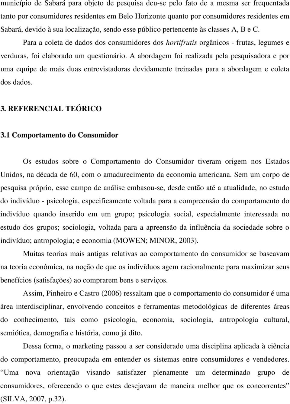 A abordagem foi realizada pela pesquisadora e por uma equipe de mais duas entrevistadoras devidamente treinadas para a abordagem e coleta dos dados. 3. REFERENCIAL TEÓRICO 3.