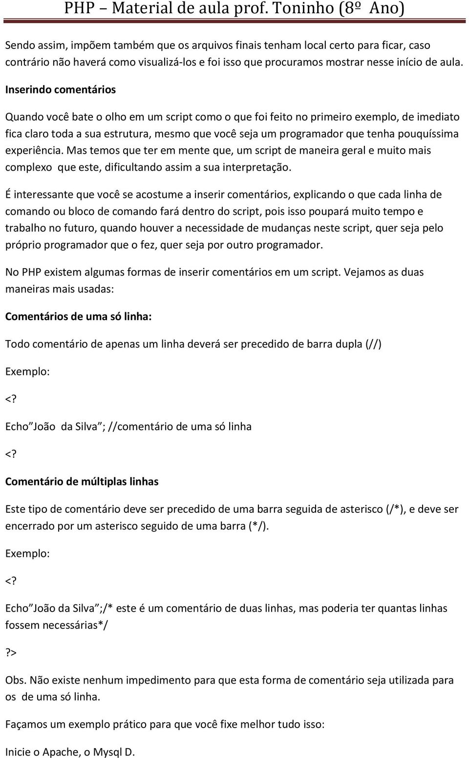 pouquíssima experiência. Mas temos que ter em mente que, um script de maneira geral e muito mais complexo que este, dificultando assim a sua interpretação.