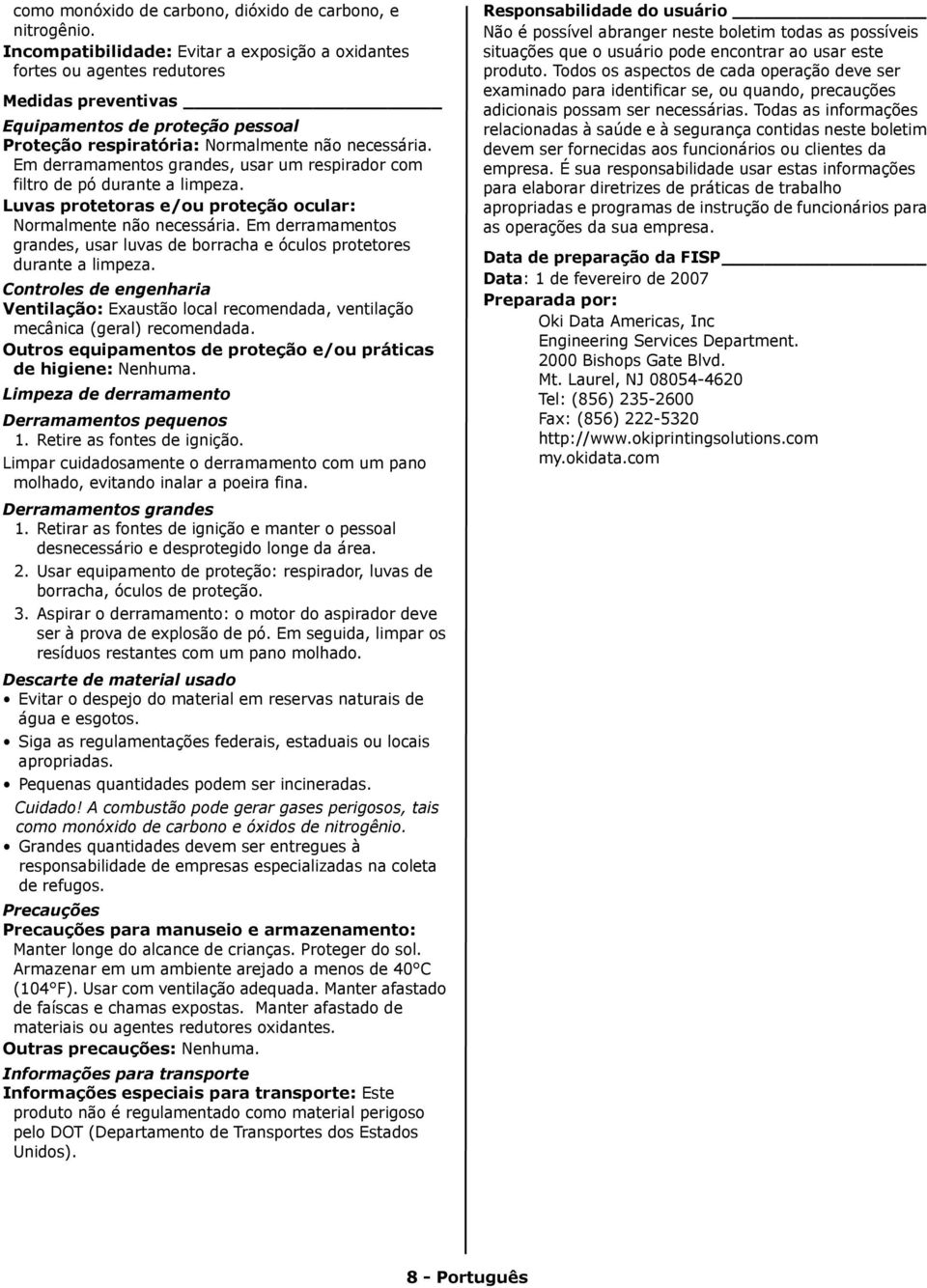 Em derramamentos grandes, usar um respirador com filtro de pó durante a limpeza. Luvas protetoras e/ou proteção ocular: Normalmente não necessária.