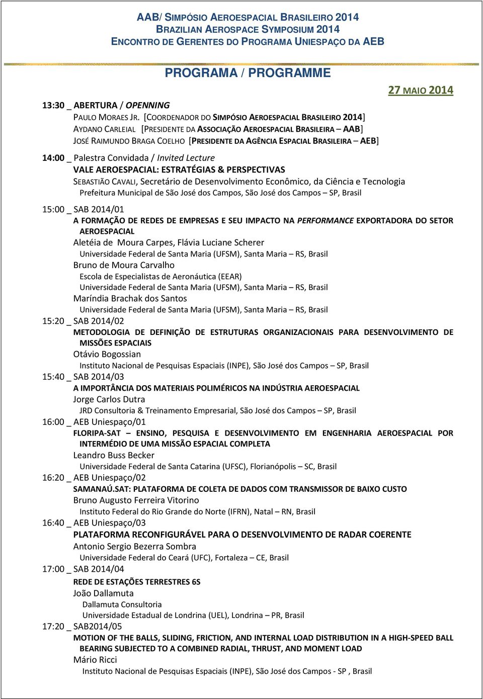 AEB] 14:00 _ Palestra Convidada / Invited Lecture VALE AEROESPACIAL: ESTRATÉGIAS & PERSPECTIVAS SEBASTIÃO CAVALI, Secretário de Desenvolvimento Econômico, da Ciência e Tecnologia Prefeitura Municipal