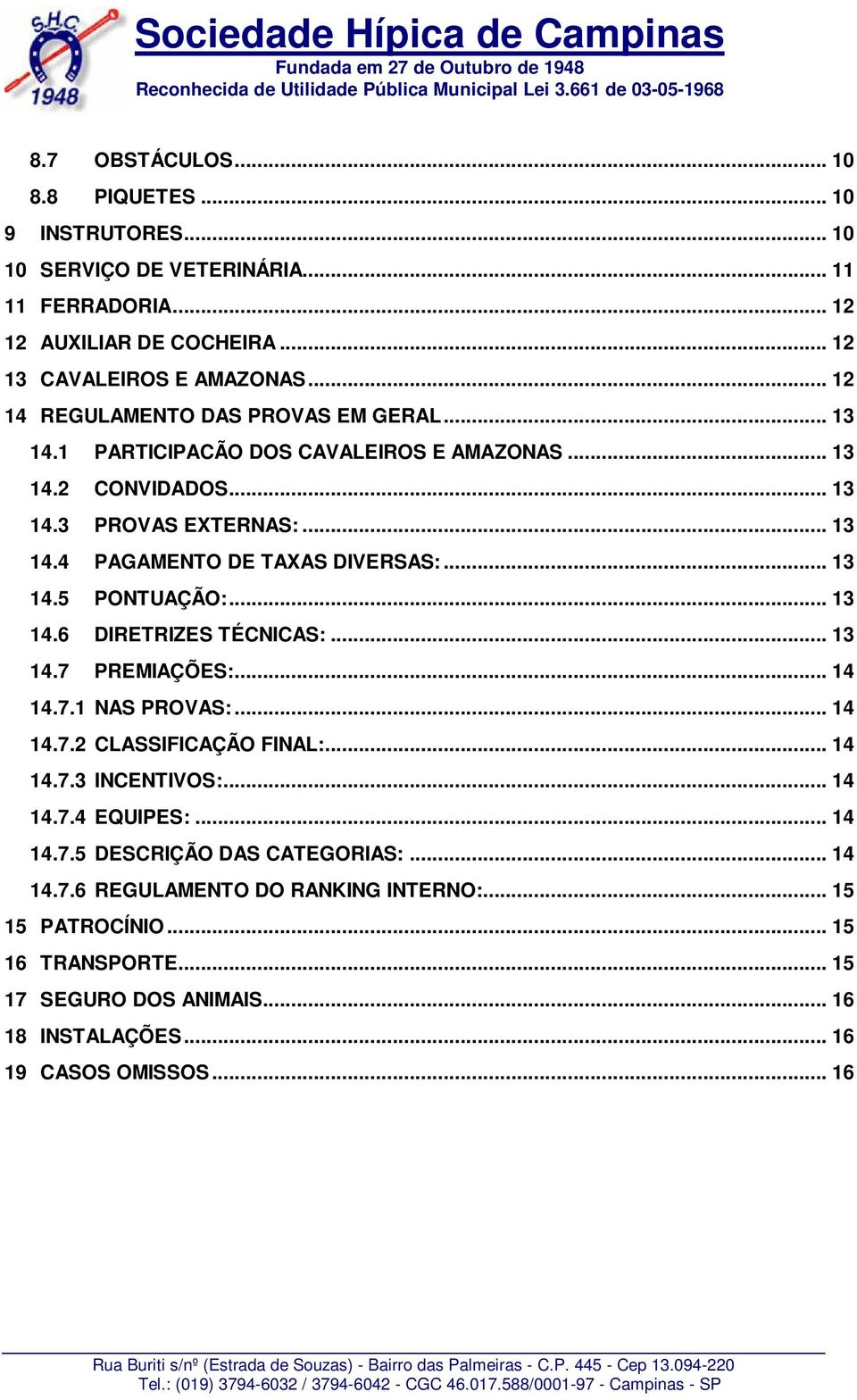 .. 13 14.5 PONTUAÇÃO:... 13 14.6 DIRETRIZES TÉCNICAS:... 13 14.7 PREMIAÇÕES:... 14 14.7.1 NAS PROVAS:... 14 14.7.2 CLASSIFICAÇÃO FINAL:... 14 14.7.3 INCENTIVOS:... 14 14.7.4 EQUIPES:.