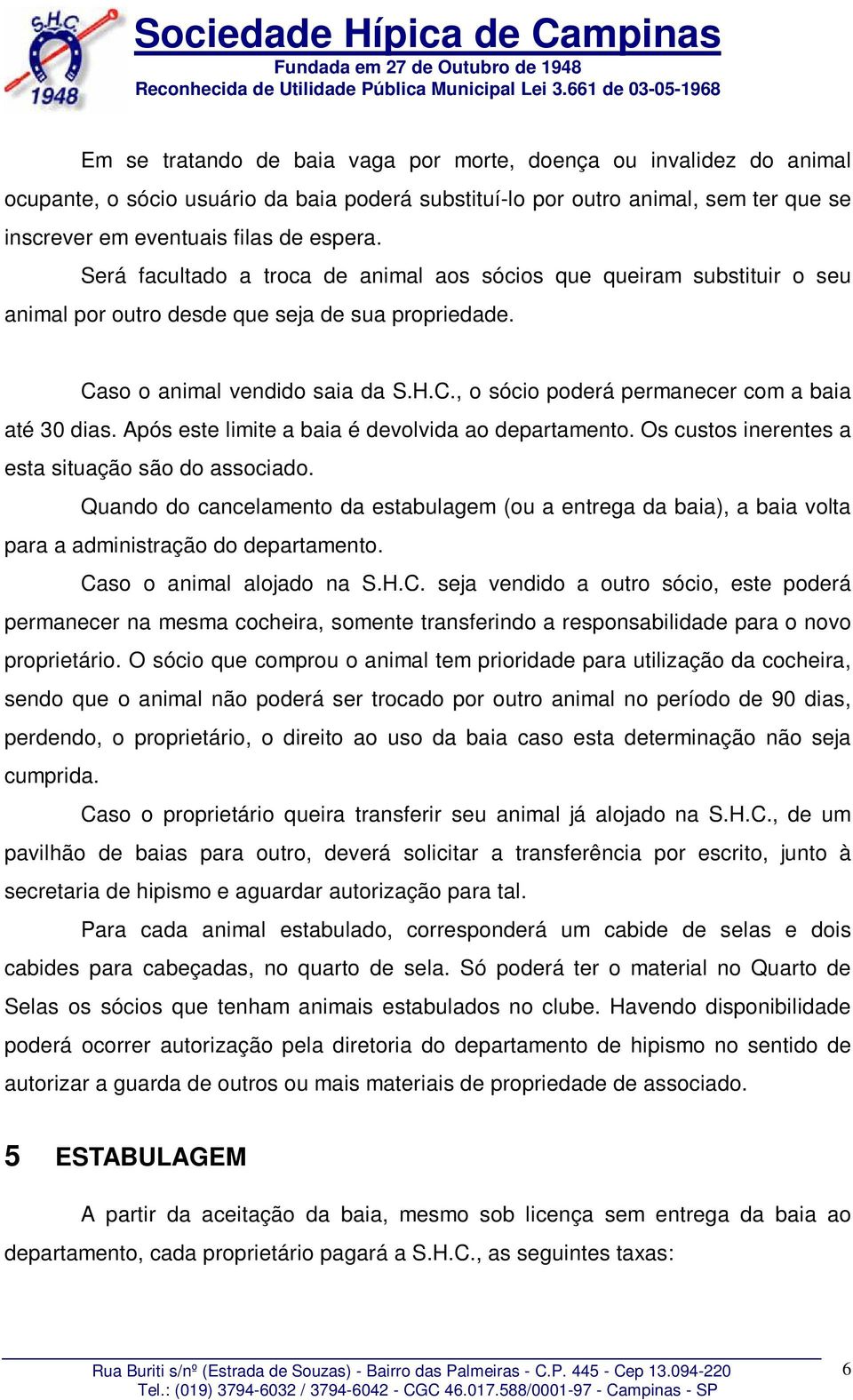 Após este limite a baia é devolvida ao departamento. Os custos inerentes a esta situação são do associado.