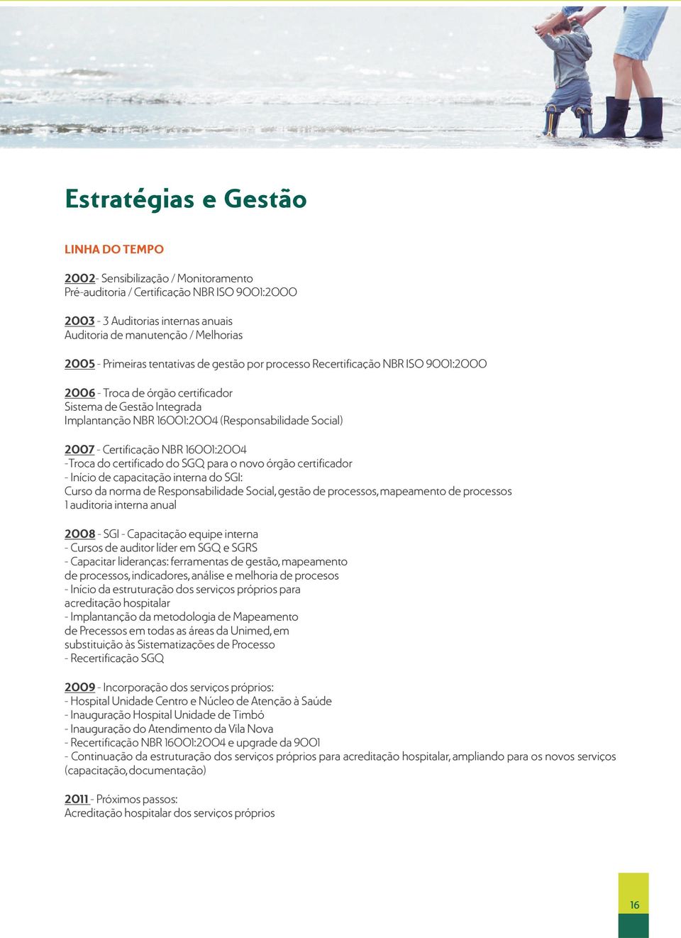 - Certificação NBR 16001:2004 -Troca do certificado do SGQ para o novo órgão certificador - Início de capacitação interna do SGI: Curso da norma de Responsabilidade Social,gestão de