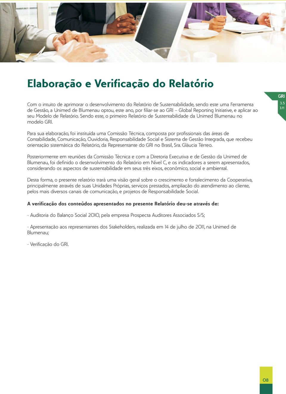 Para sua elaboração, foi instituída uma Comissão Técnica, composta por profissionais das áreas de Contabilidade, Comunicação, Ouvidoria, Responsabilidade Social e Sistema de Gestão Integrada, que