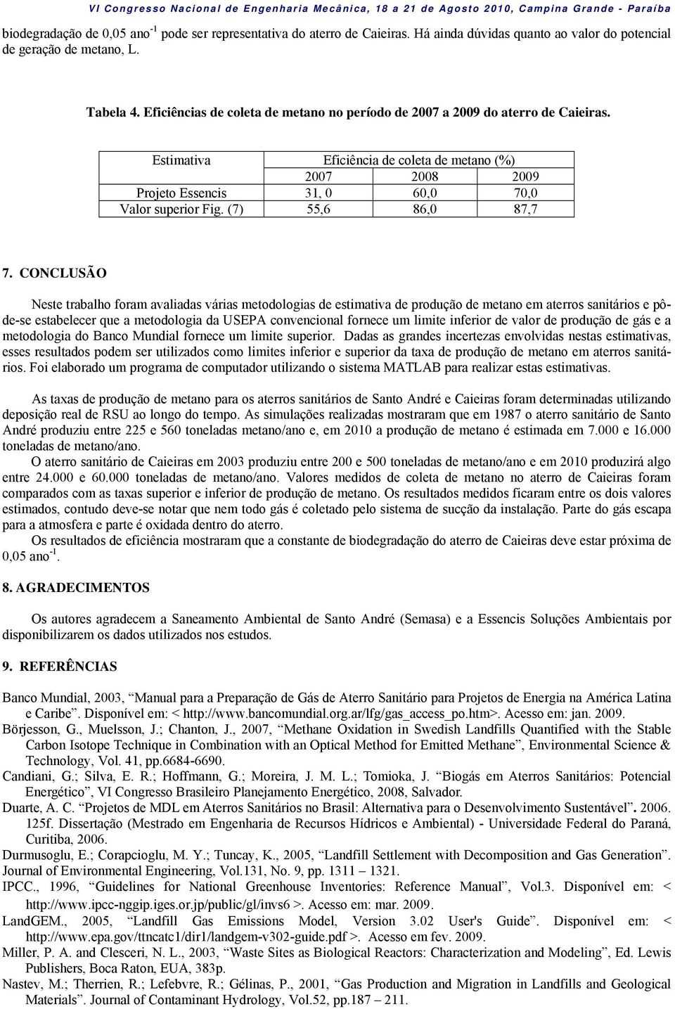 CONCLUSÃO Neste trabalho foram avaliadas várias metodologias de estimativa de produção de metano em aterros sanitários e pôde-se estabelecer que a metodologia da USEPA convencional fornece um limite