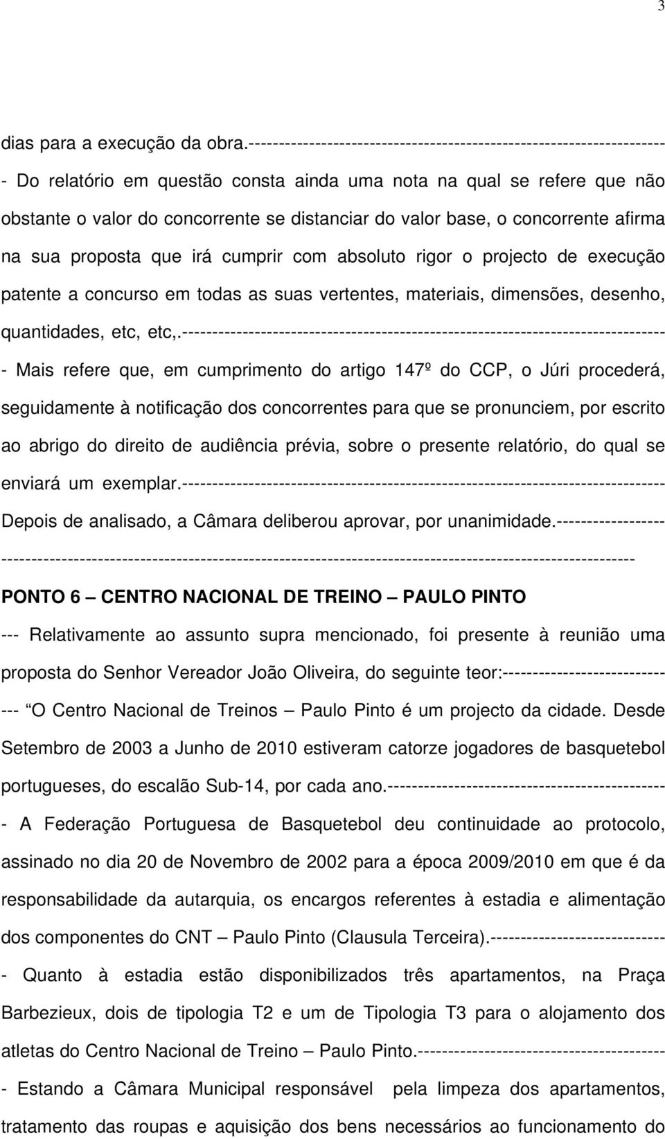 base, o concorrente afirma na sua proposta que irá cumprir com absoluto rigor o projecto de execução patente a concurso em todas as suas vertentes, materiais, dimensões, desenho, quantidades, etc,