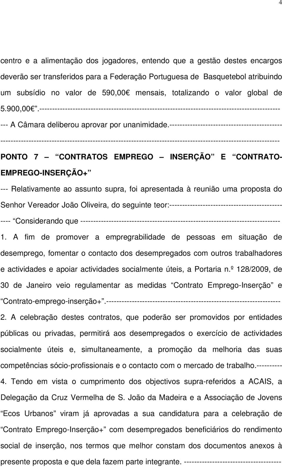 ---------------------------------------------------------------------------------------------- PONTO 7 CONTRATOS EMPREGO INSERÇÃO E CONTRATO- EMPREGO-INSERÇÃO+ --- Relativamente ao assunto supra, foi