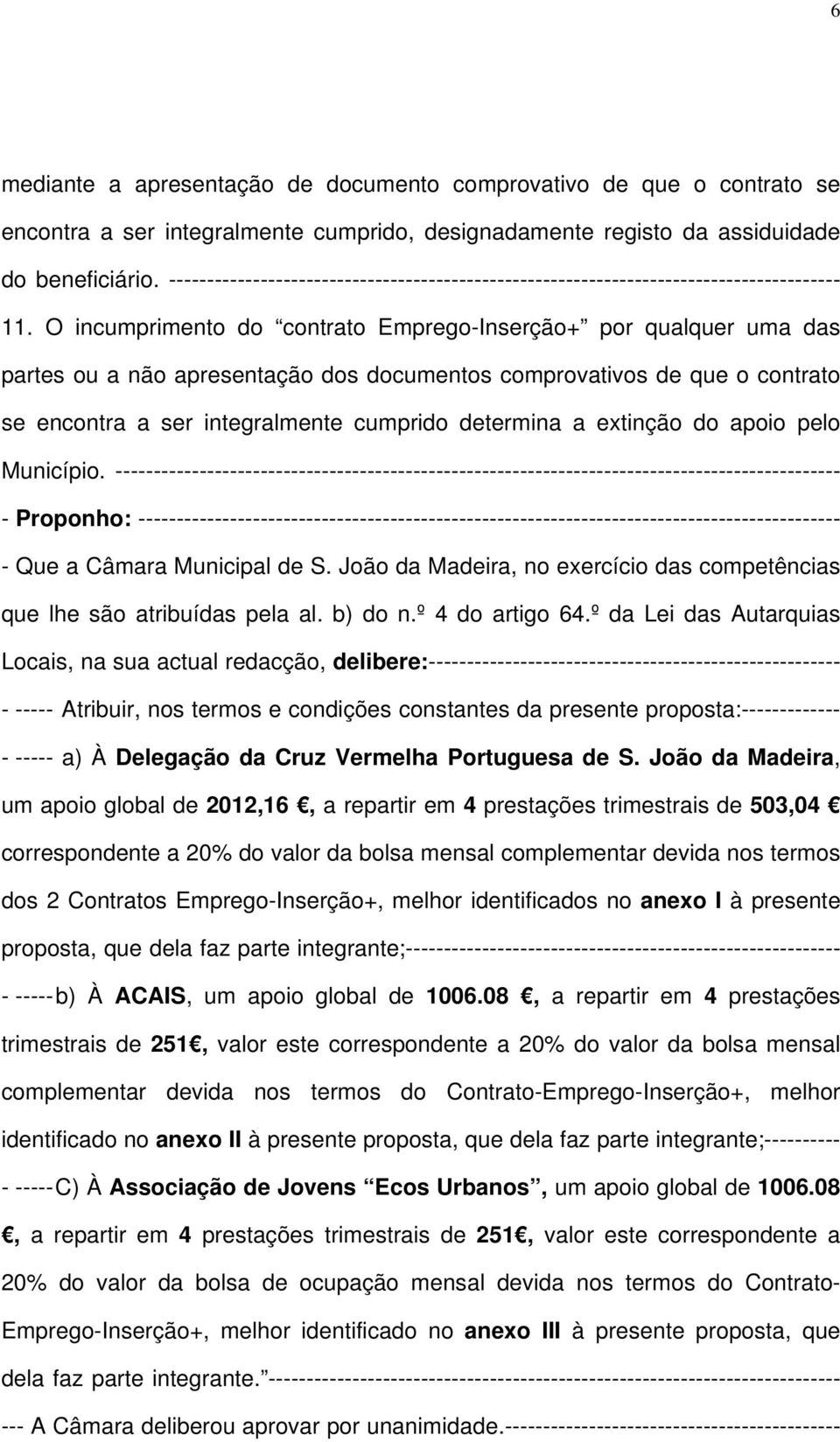 O incumprimento do contrato Emprego-Inserção+ por qualquer uma das partes ou a não apresentação dos documentos comprovativos de que o contrato se encontra a ser integralmente cumprido determina a